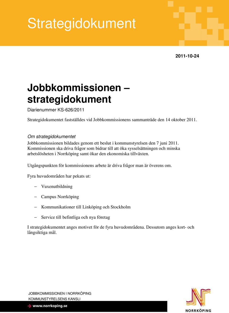 Kommissionen ska driva frågor som bidrar till att öka sysselsättningen och minska arbetslösheten i Norrköping samt ökar den ekonomiska tillväxten.