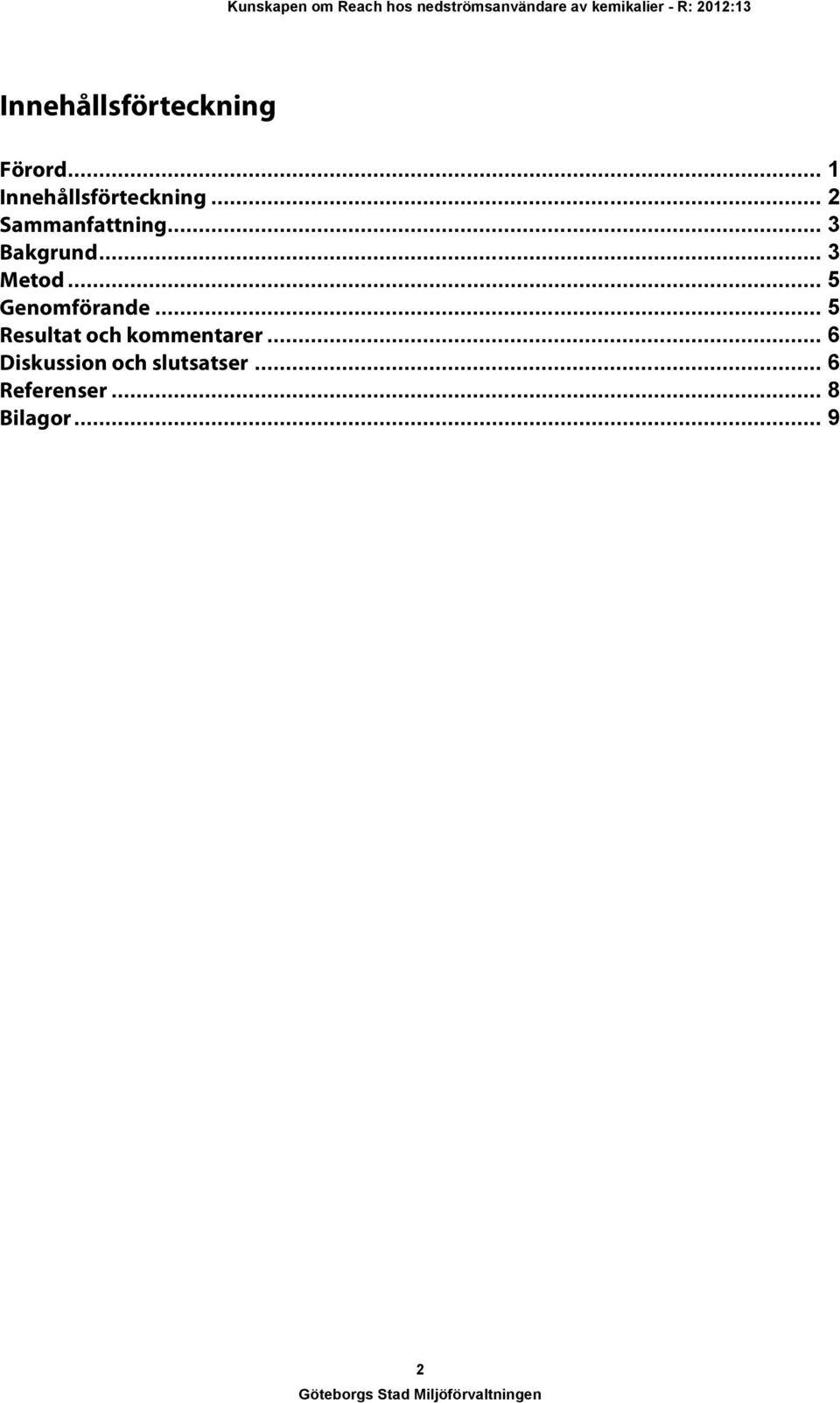 .. 5 Genomförande... 5 Resultat och kommentarer.