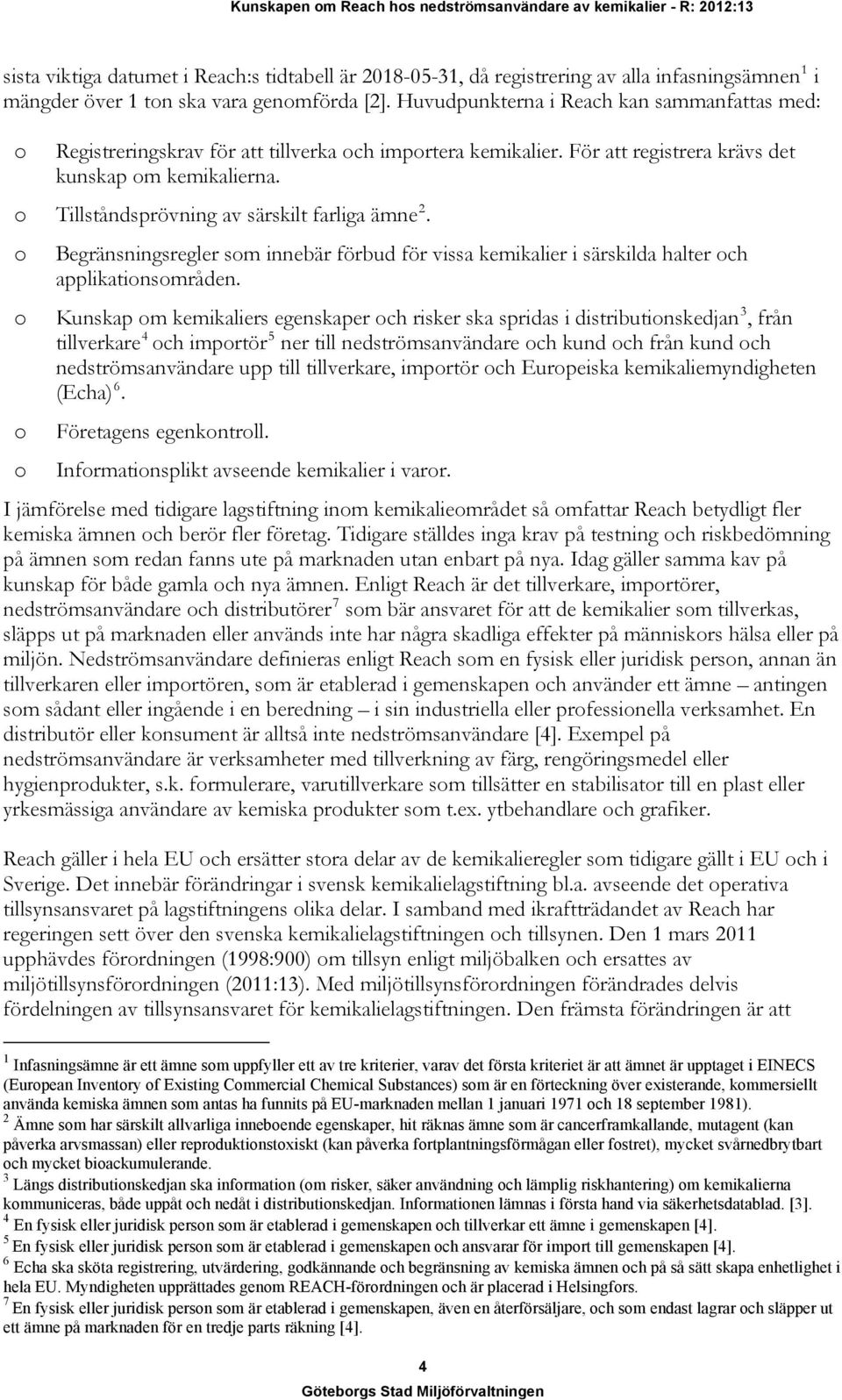 o Tillståndsprövning av särskilt farliga ämne 2. o o o o Begränsningsregler som innebär förbud för vissa kemikalier i särskilda halter och applikationsområden.