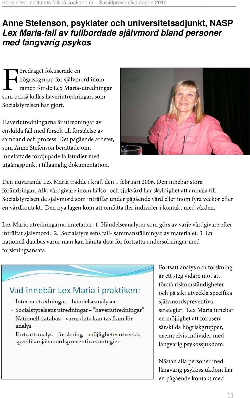 Det pågående arbetet, som Anne Stefenson berättade om, innefattade fördjupade fallstudier med utgångspunkt i tillgänglig dokumentation. Den nuvarande Lex Maria trädde i kraft den 1 februari 2006.