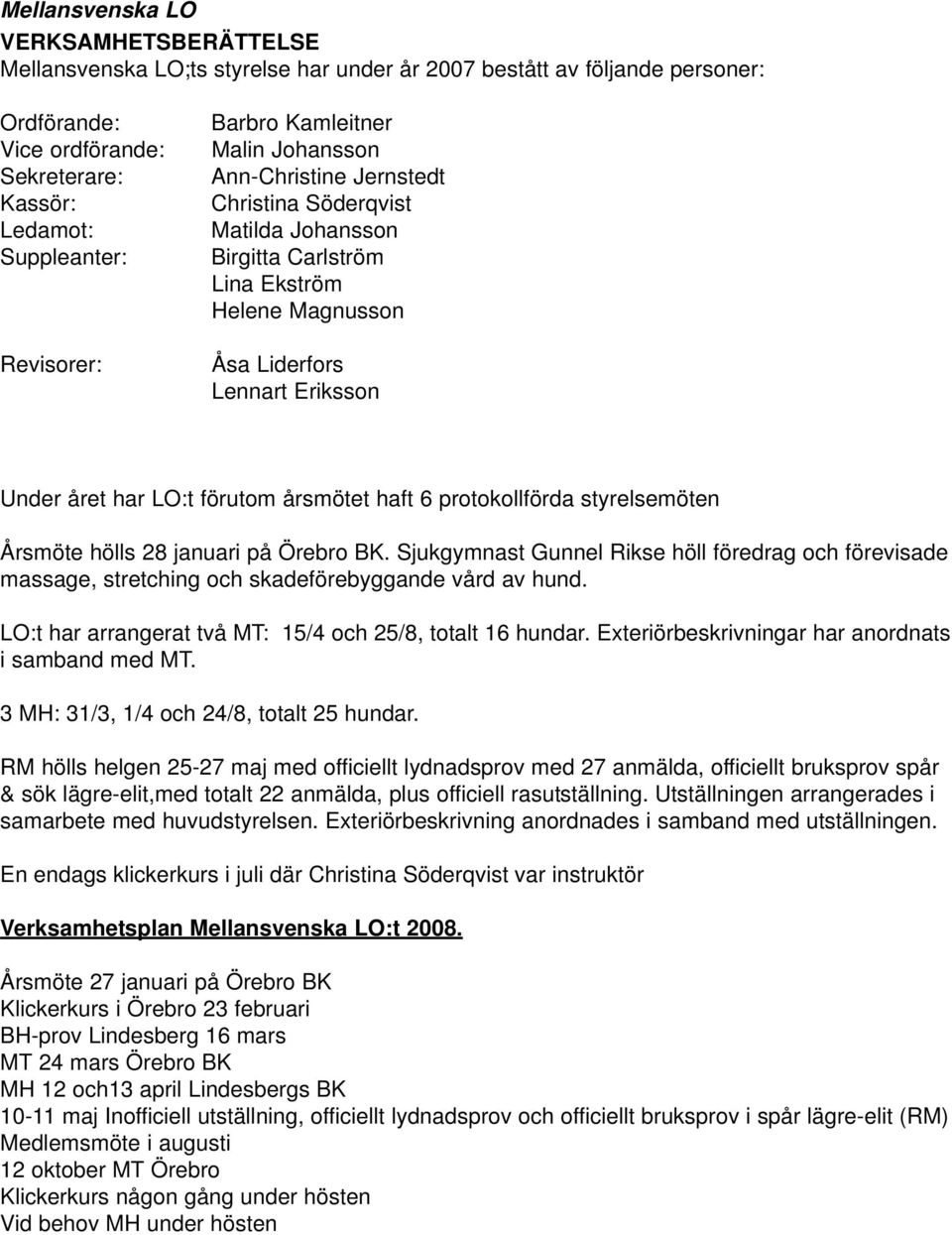 förutom årsmötet haft 6 protokollförda styrelsemöten Årsmöte hölls 28 januari på Örebro BK.