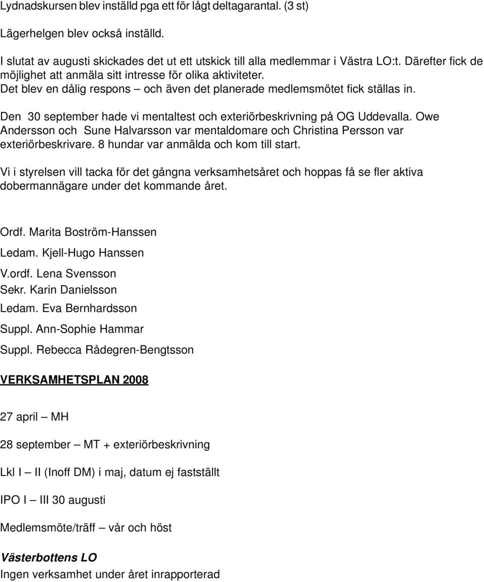 Den 30 september hade vi mentaltest och exteriörbeskrivning på OG Uddevalla. Owe Andersson och Sune Halvarsson var mentaldomare och Christina Persson var exteriörbeskrivare.