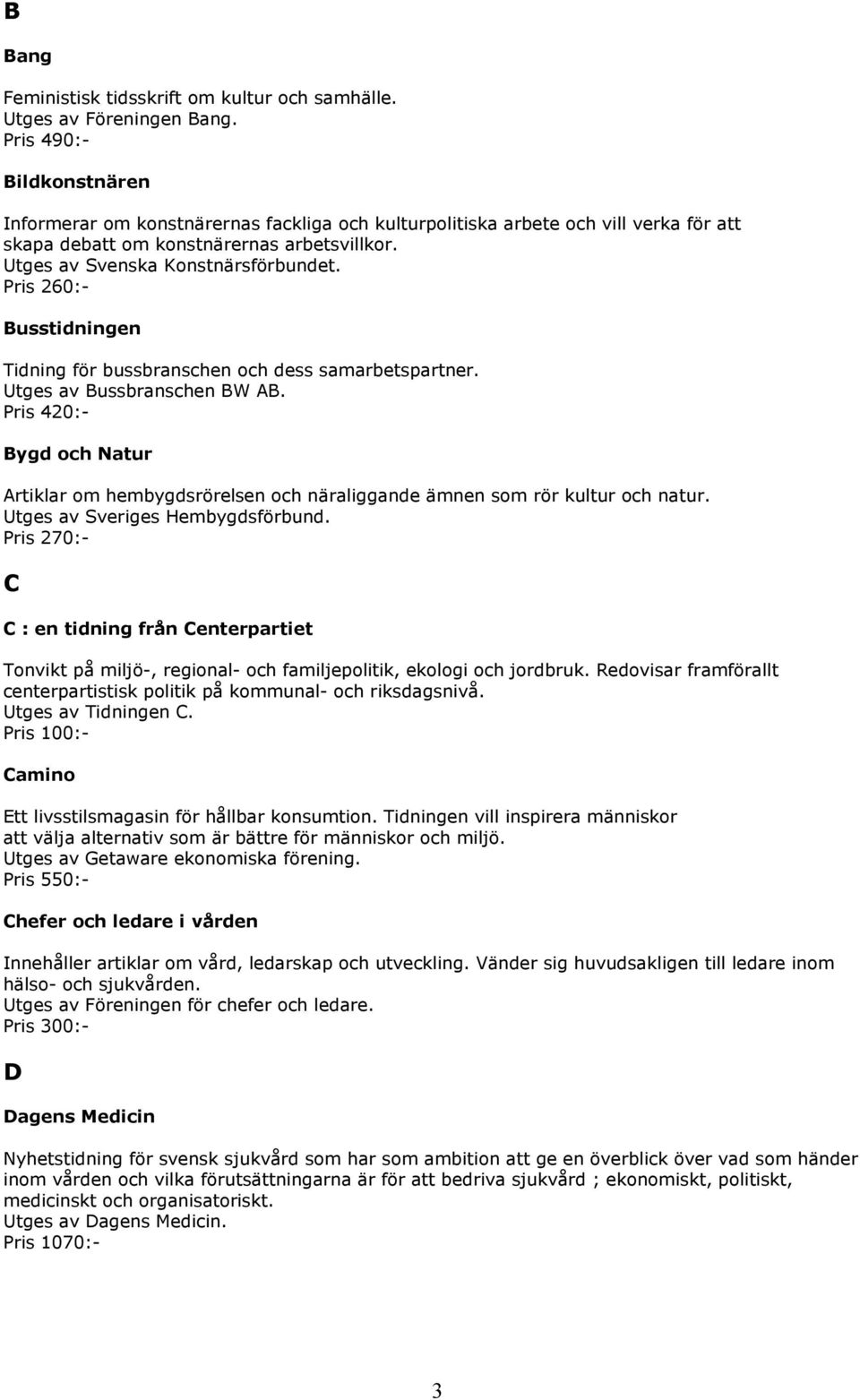 Pris 260:- Busstidningen Tidning för bussbranschen och dess samarbetspartner. Utges av Bussbranschen BW AB.