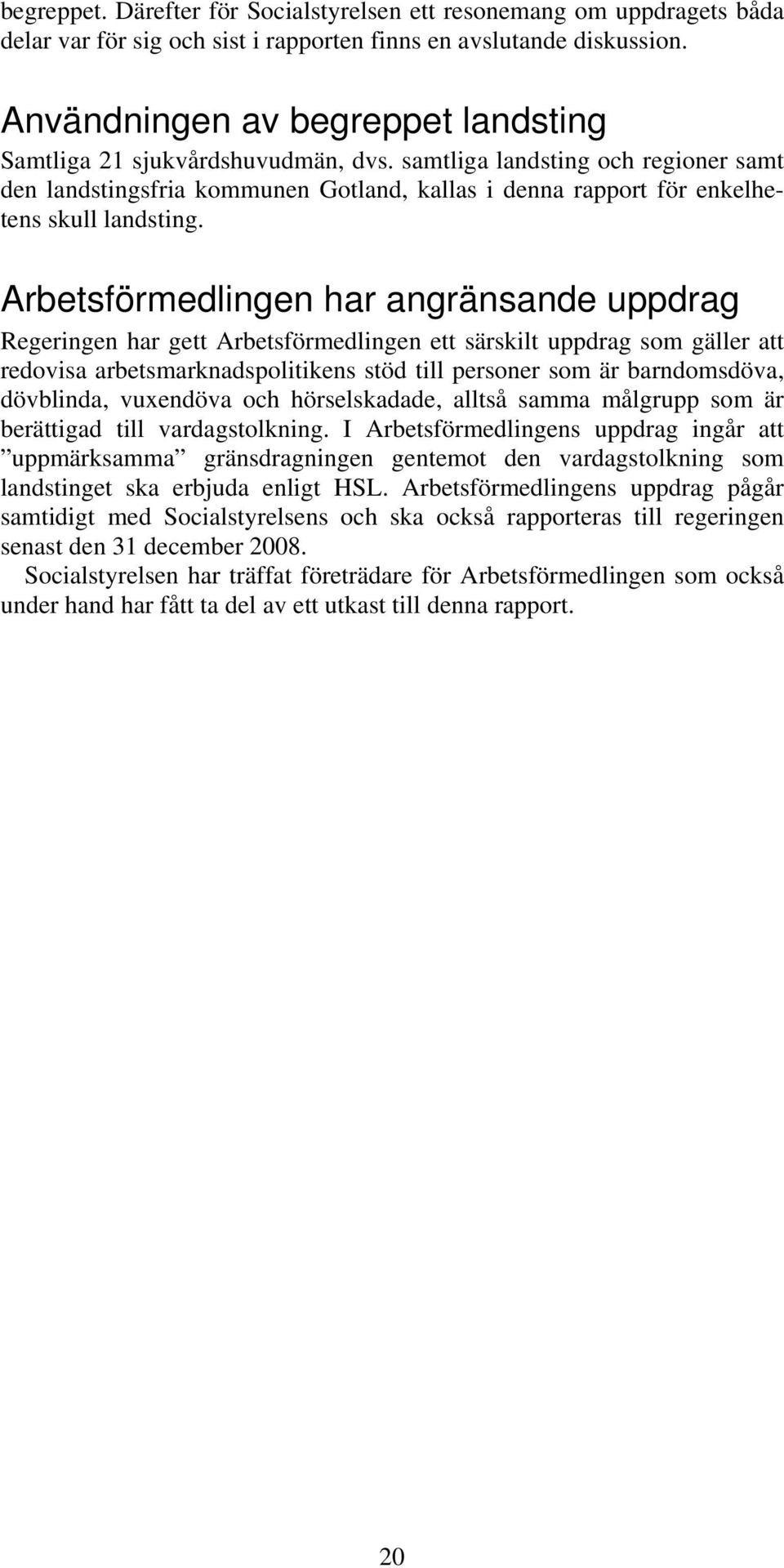 samtliga landsting och regioner samt den landstingsfria kommunen Gotland, kallas i denna rapport för enkelhetens skull landsting.