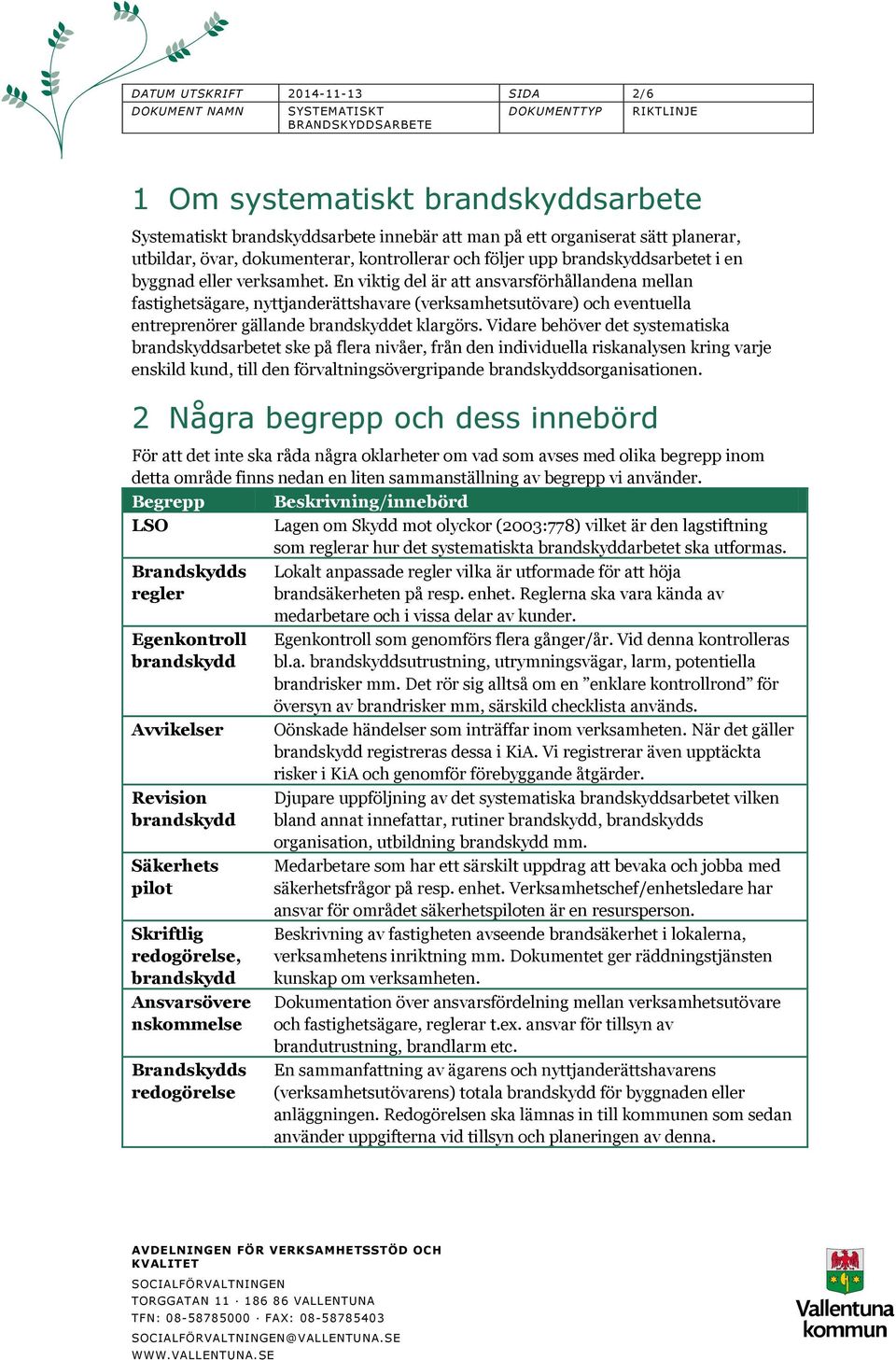 En viktig del är att ansvarsförhållandena mellan fastighetsägare, nyttjanderättshavare (verksamhetsutövare) och eventuella entreprenörer gällande brandskyddet klargörs.