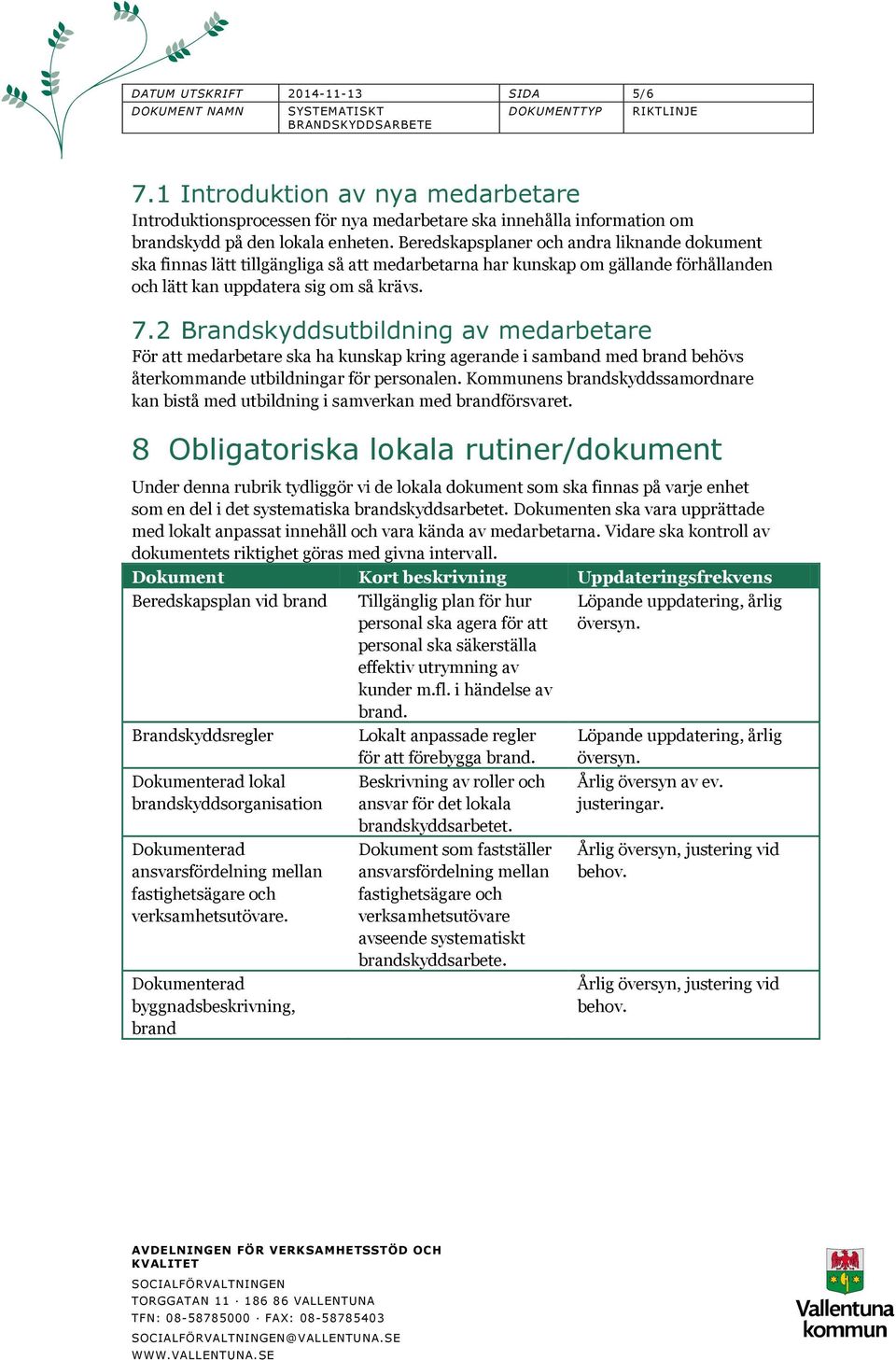 2 Brandskyddsutbildning av medarbetare För att medarbetare ska ha kunskap kring agerande i samband med brand behövs återkommande utbildningar för personalen.