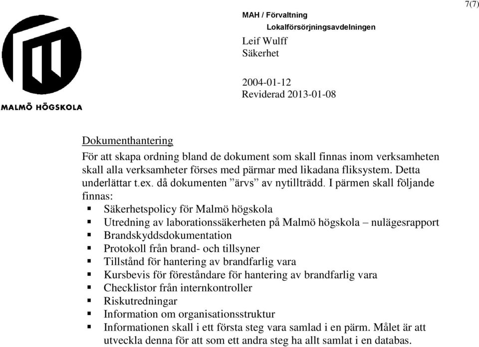 I pärmen skall följande finnas: spolicy för Malmö högskola Utredning av laborationssäkerheten på Malmö högskola nulägesrapport Brandskyddsdokumentation Protokoll från brand- och