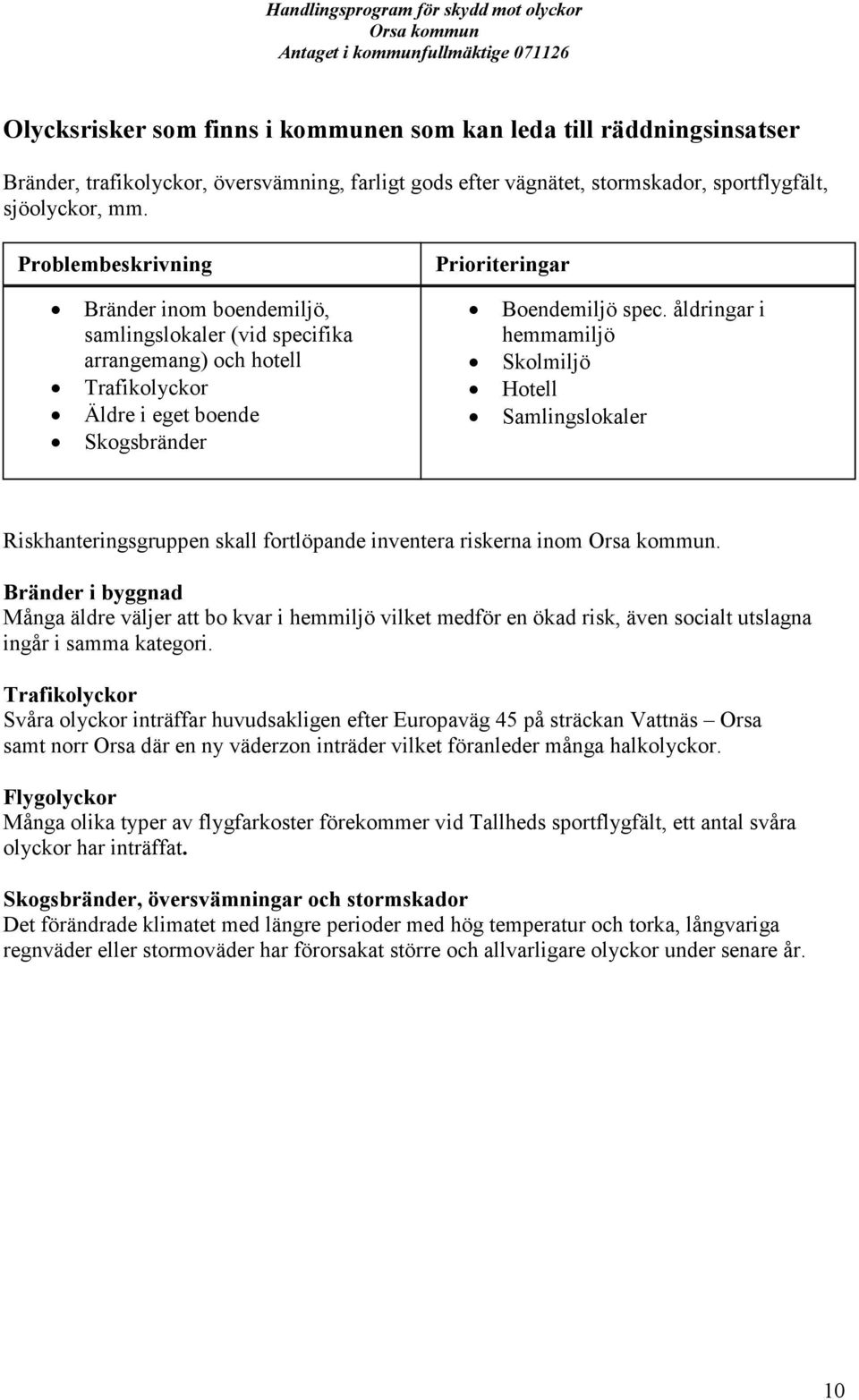 åldringar i hemmamiljö Skolmiljö Hotell Samlingslokaler Riskhanteringsgruppen skall fortlöpande inventera riskerna inom.