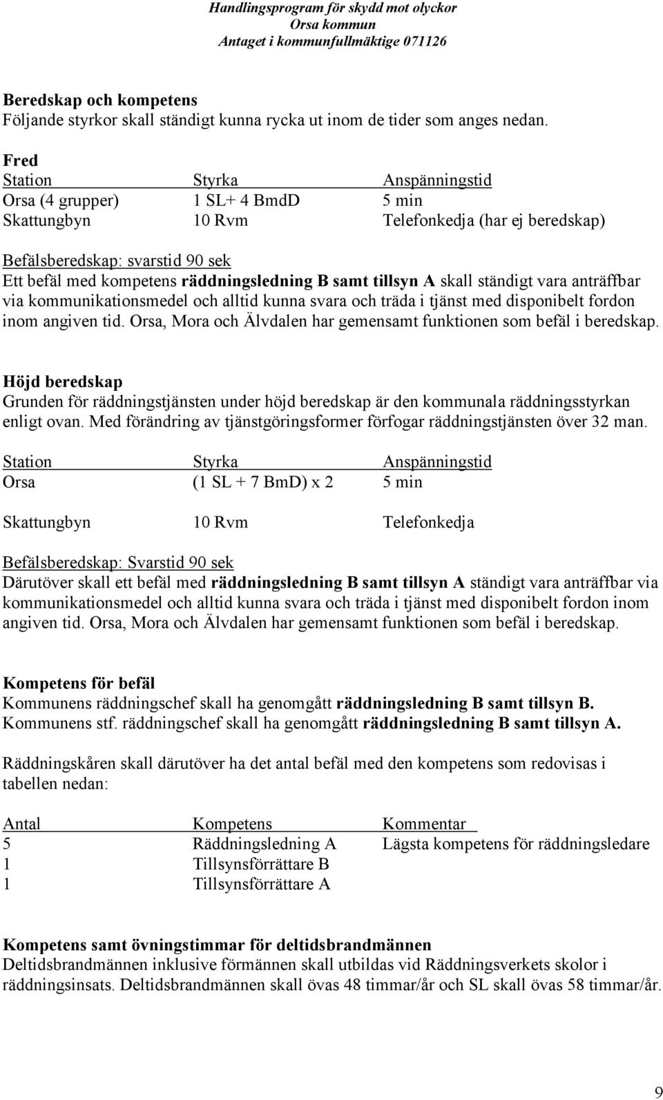 samt tillsyn A skall ständigt vara anträffbar via kommunikationsmedel och alltid kunna svara och träda i tjänst med disponibelt fordon inom angiven tid.