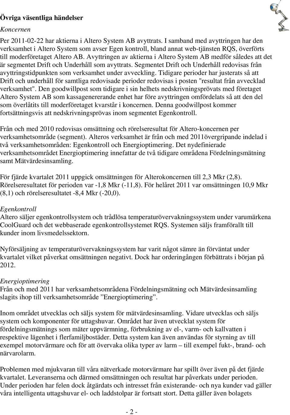 Avyttringen av aktierna i Altero System AB medför således att det är segmentet Drift och Underhåll som avyttrats.