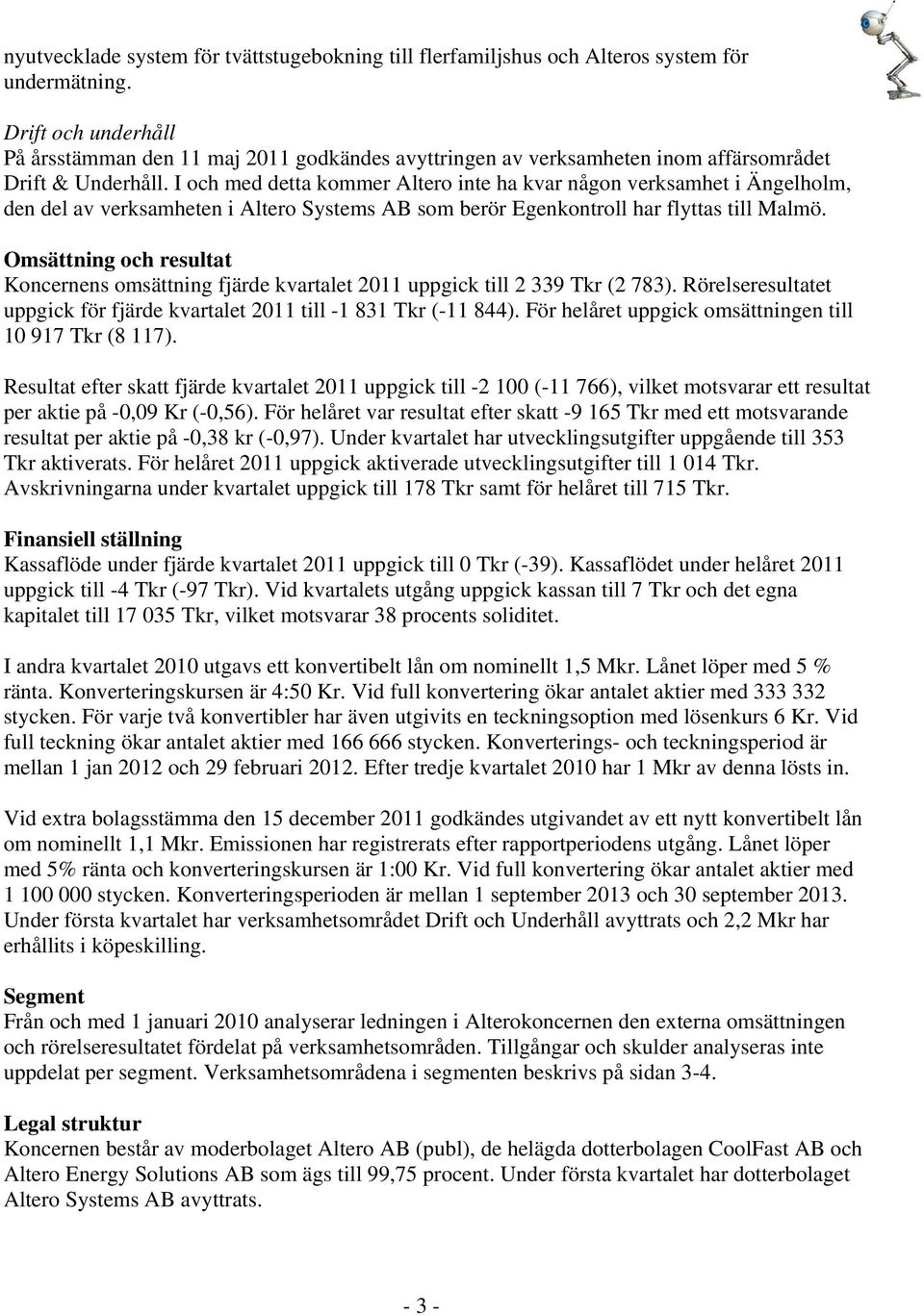 I och med detta kommer Altero inte ha kvar någon verksamhet i Ängelholm, den del av verksamheten i Altero Systems AB som berör Egenkontroll har flyttas till Malmö.