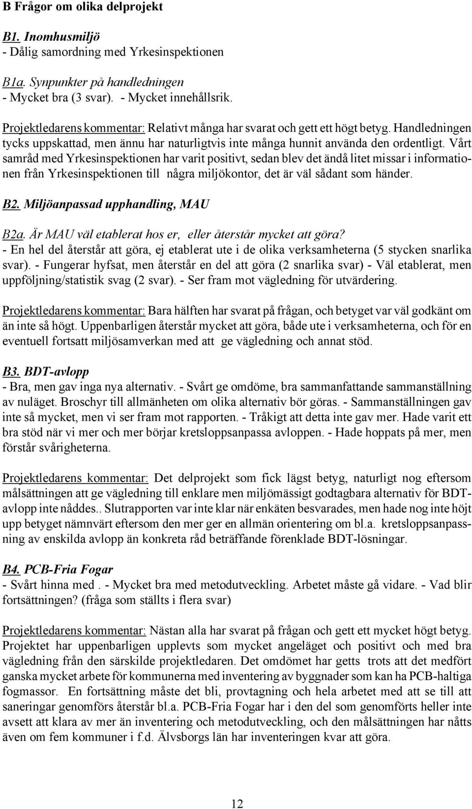 Vårt samråd med Yrkesinspektionen har varit positivt, sedan blev det ändå litet missar i informationen från Yrkesinspektionen till några miljökontor, det är väl sådant som händer. B.