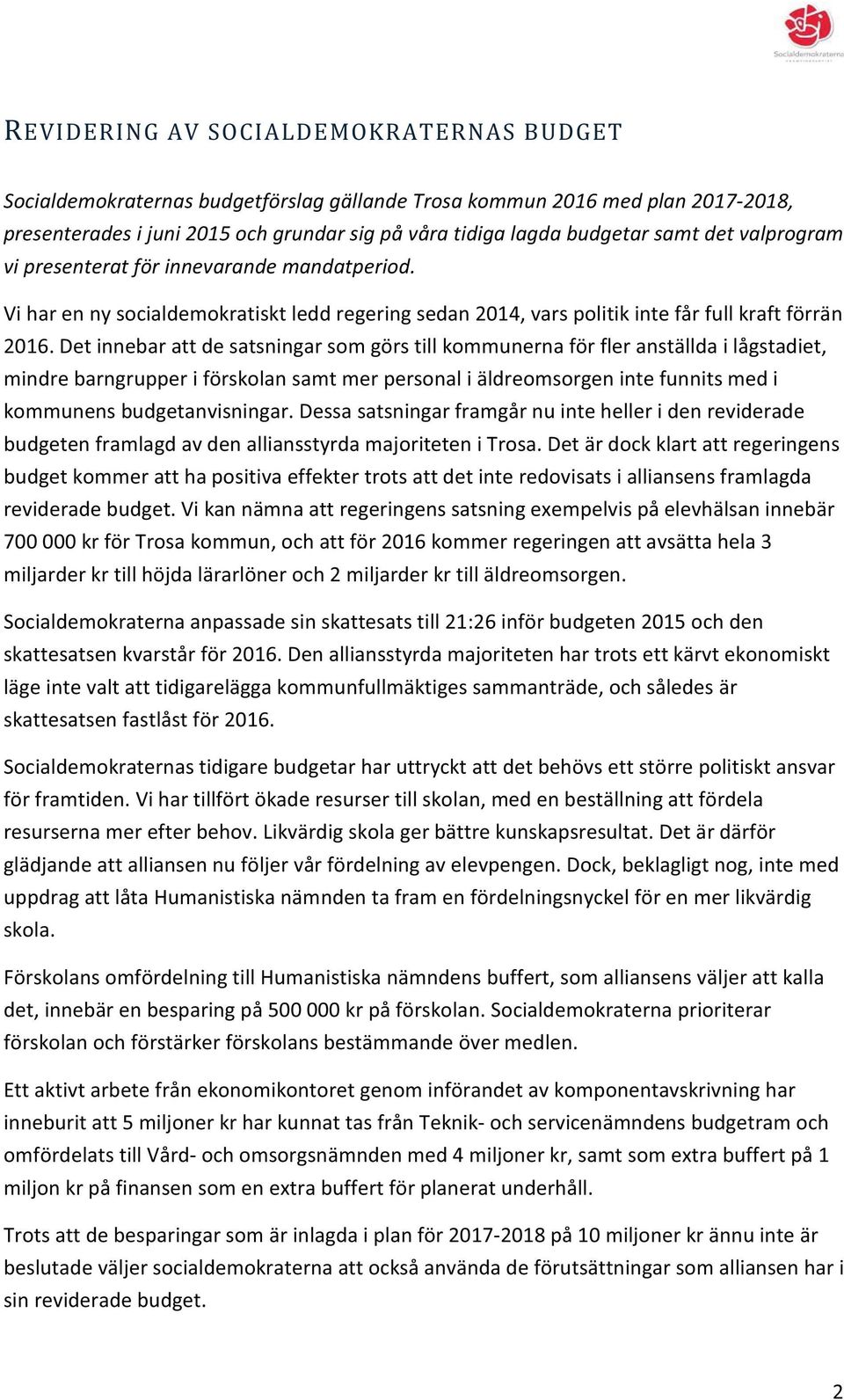 Det innebar att de satsningar som görs till kommunerna för fler anställda i lågstadiet, mindre barngrupper i förskolan samt mer personal i äldreomsorgen inte funnits med i kommunens budgetanvisningar.