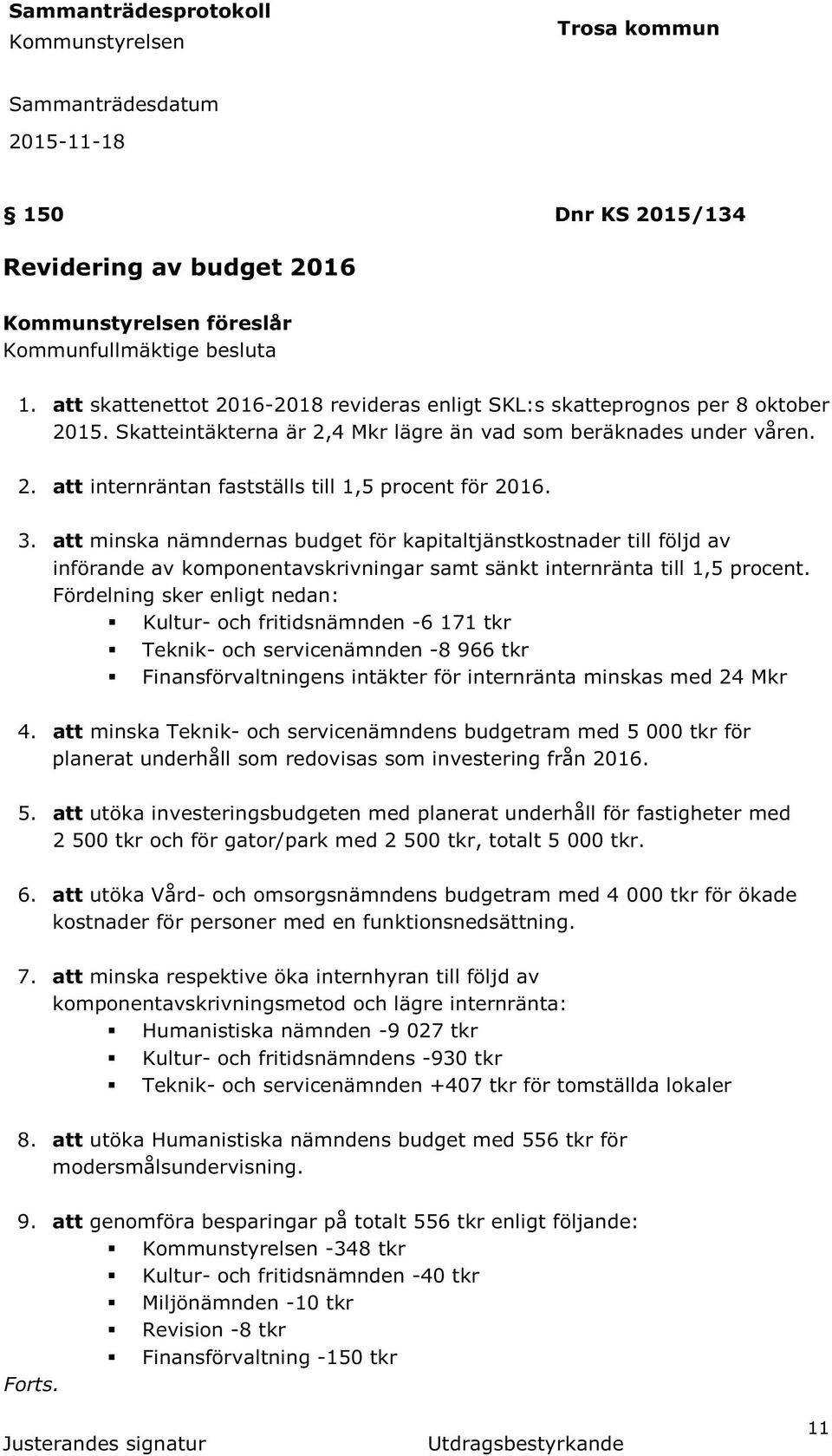 3. att minska nämndernas budget för kapitaltjänstkostnader till följd av införande av komponentavskrivningar samt sänkt internränta till 1,5 procent.