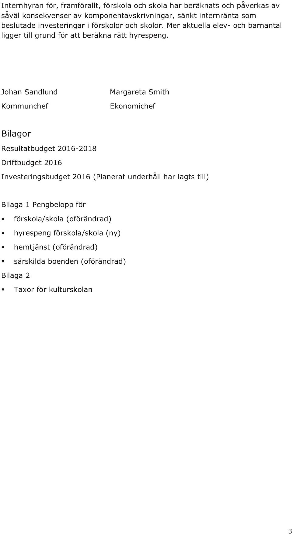 Johan Sandlund Kommunchef Margareta Smith Ekonomichef Bilagor Resultatbudget 2016-2018 Driftbudget 2016 Investeringsbudget 2016 (Planerat underhåll har