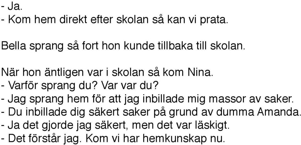 - Varför sprang du? Var var du? - Jag sprang hem för att jag inbillade mig massor av saker.