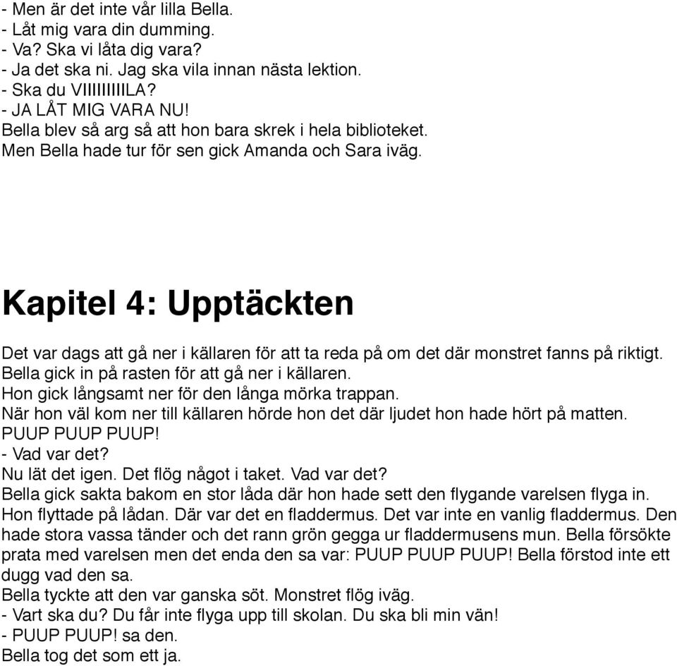 Kapitel 4: Upptäckten Det var dags att gå ner i källaren för att ta reda på om det där monstret fanns på riktigt. Bella gick in på rasten för att gå ner i källaren.