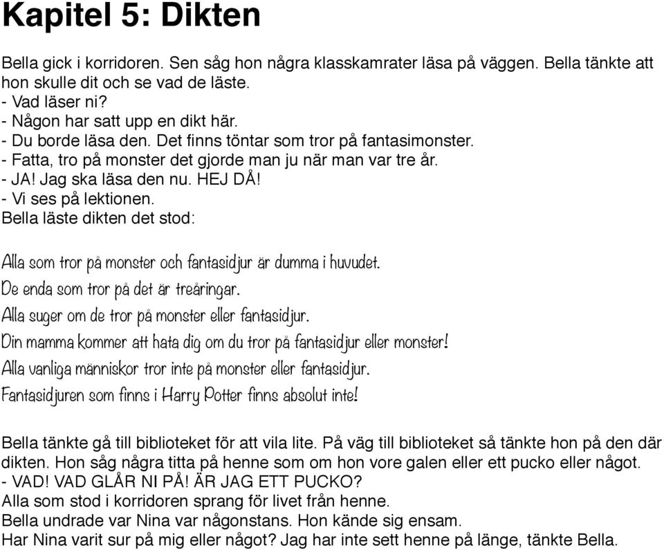 Bella läste dikten det stod: Alla som tror på monster och fantasidjur är dumma i huvudet. De enda som tror på det är treåringar. Alla suger om de tror på monster eller fantasidjur.