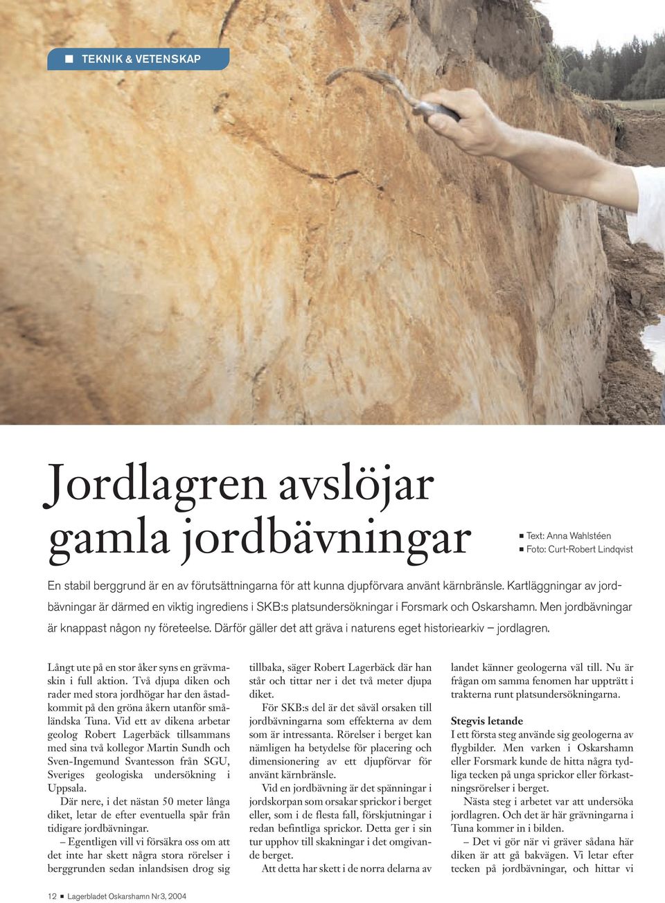 Därför gäller det att gräva i naturens eget historiearkiv jordlagren. Långt ute på en stor åker syns en grävmaskin i full aktion.