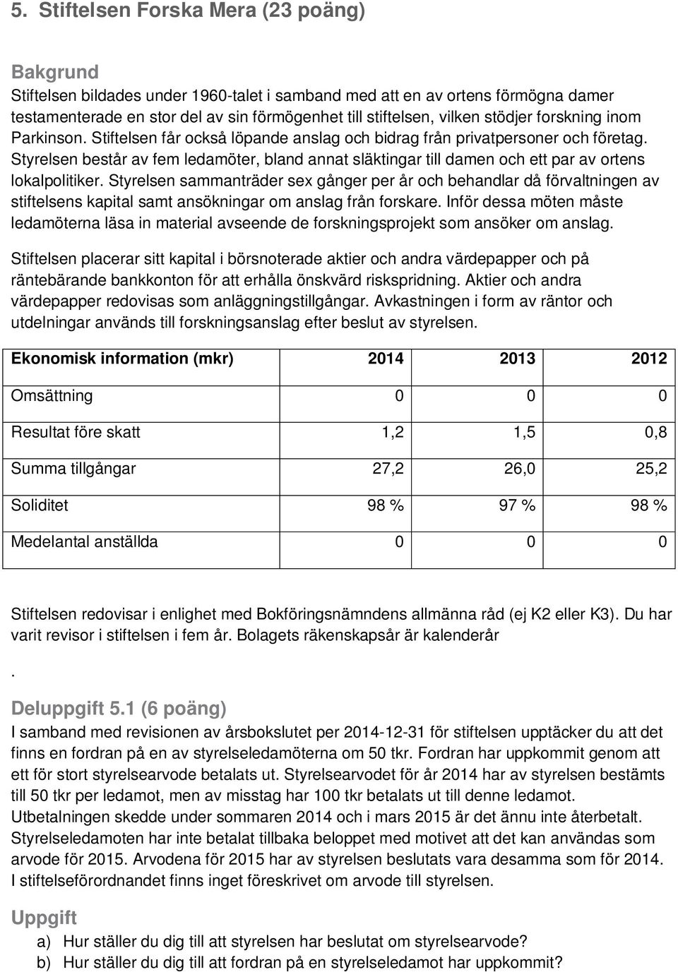 Styrelsen består av fem ledamöter, bland annat släktingar till damen och ett par av ortens lokalpolitiker.