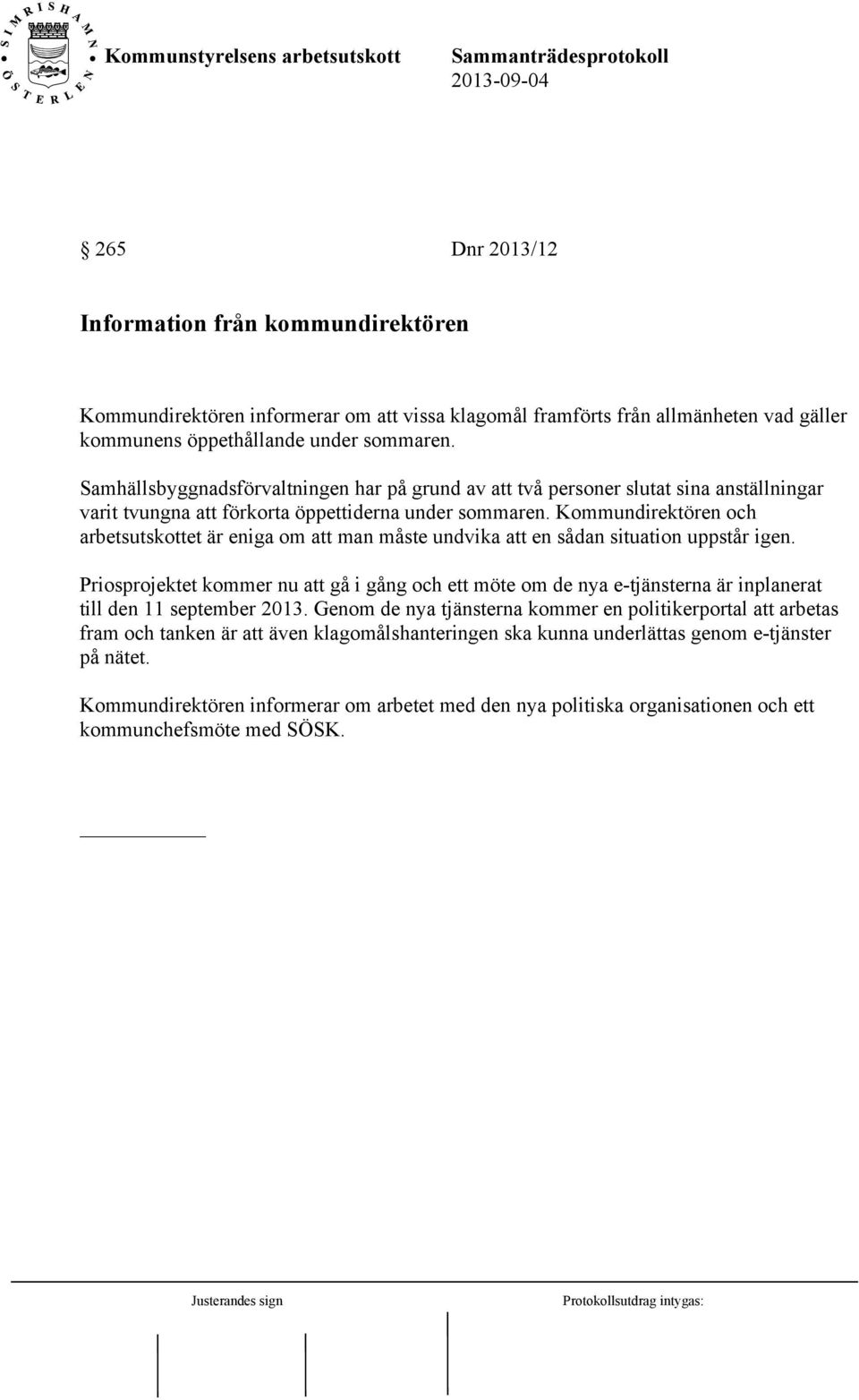 Kommundirektören och arbetsutskottet är eniga om att man måste undvika att en sådan situation uppstår igen.