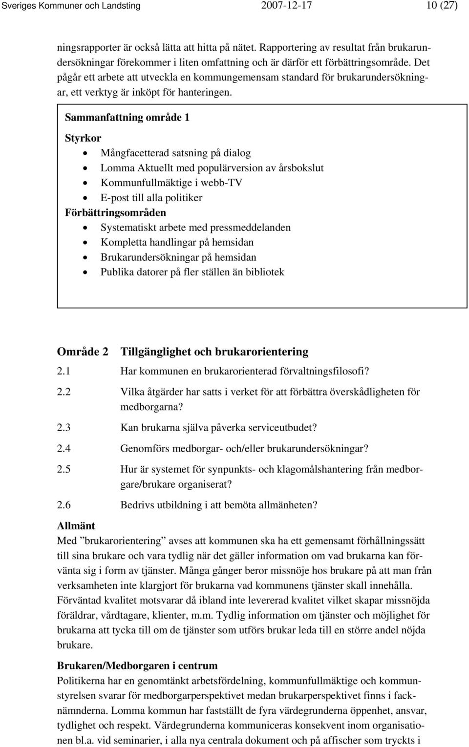 Det pågår ett arbete att utveckla en kommungemensam standard för brukarundersökningar, ett verktyg är inköpt för hanteringen.