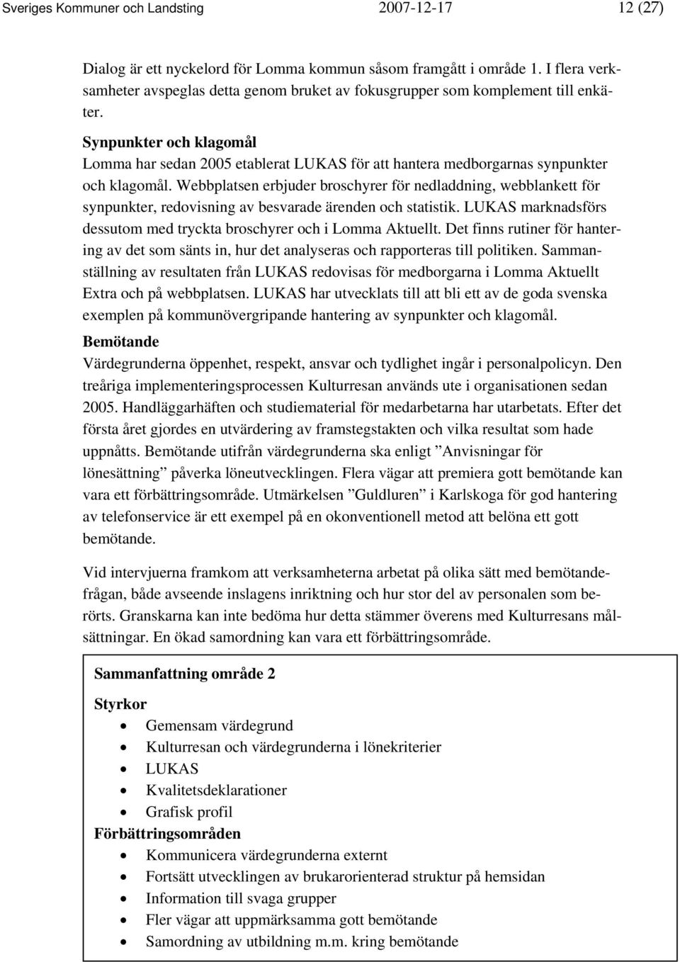 Synpunkter och klagomål Lomma har sedan 2005 etablerat LUKAS för att hantera medborgarnas synpunkter och klagomål.