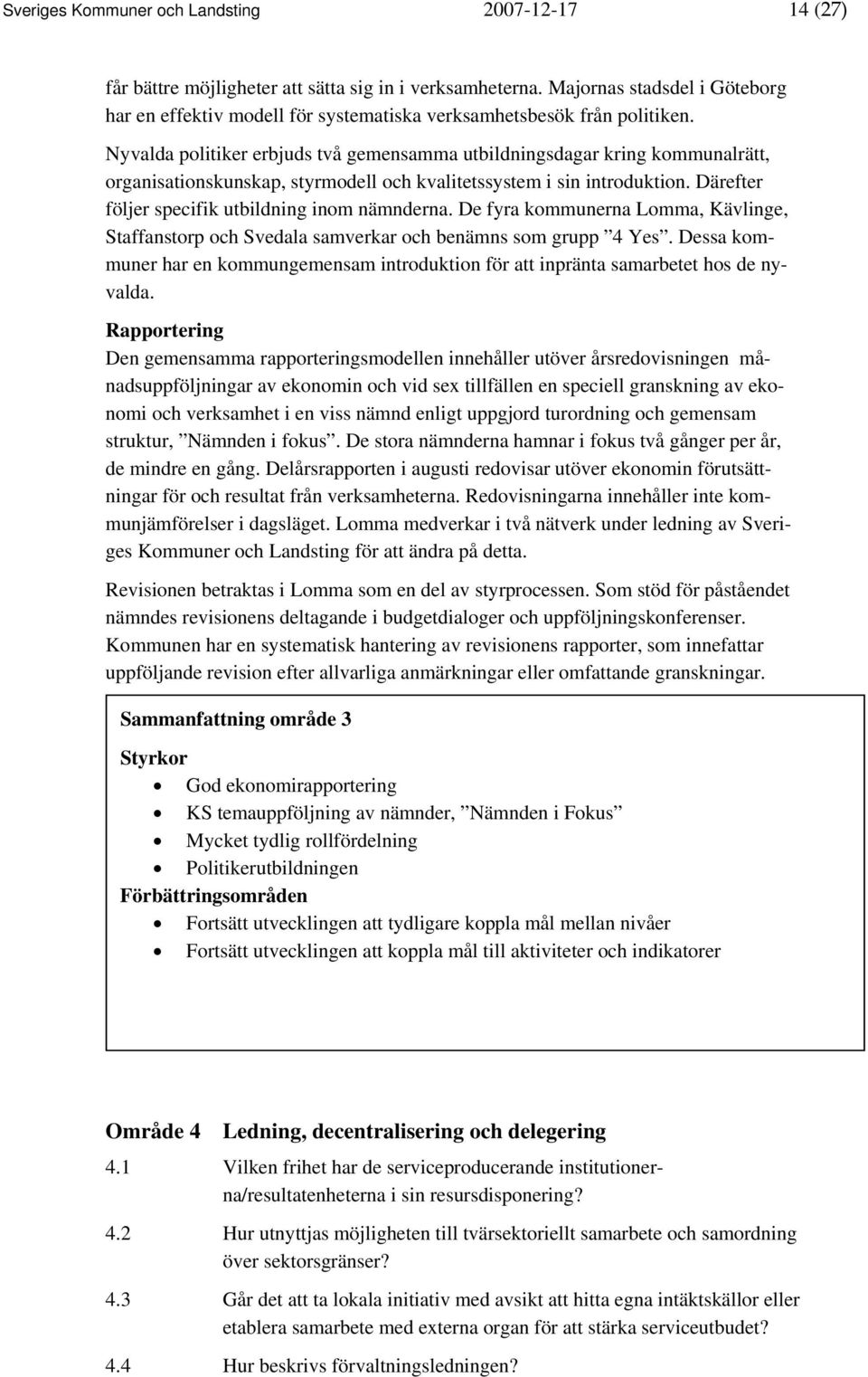 Nyvalda politiker erbjuds två gemensamma utbildningsdagar kring kommunalrätt, organisationskunskap, styrmodell och kvalitetssystem i sin introduktion.