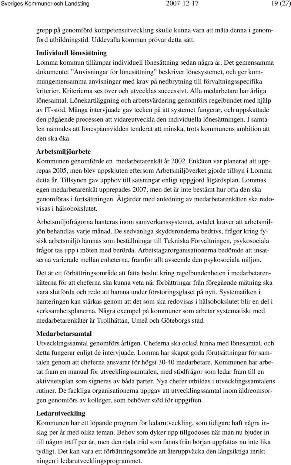 Det gemensamma dokumentet Anvisningar för lönesättning beskriver lönesystemet, och ger kommungemensamma anvisningar med krav på nedbrytning till förvaltningsspecifika kriterier.