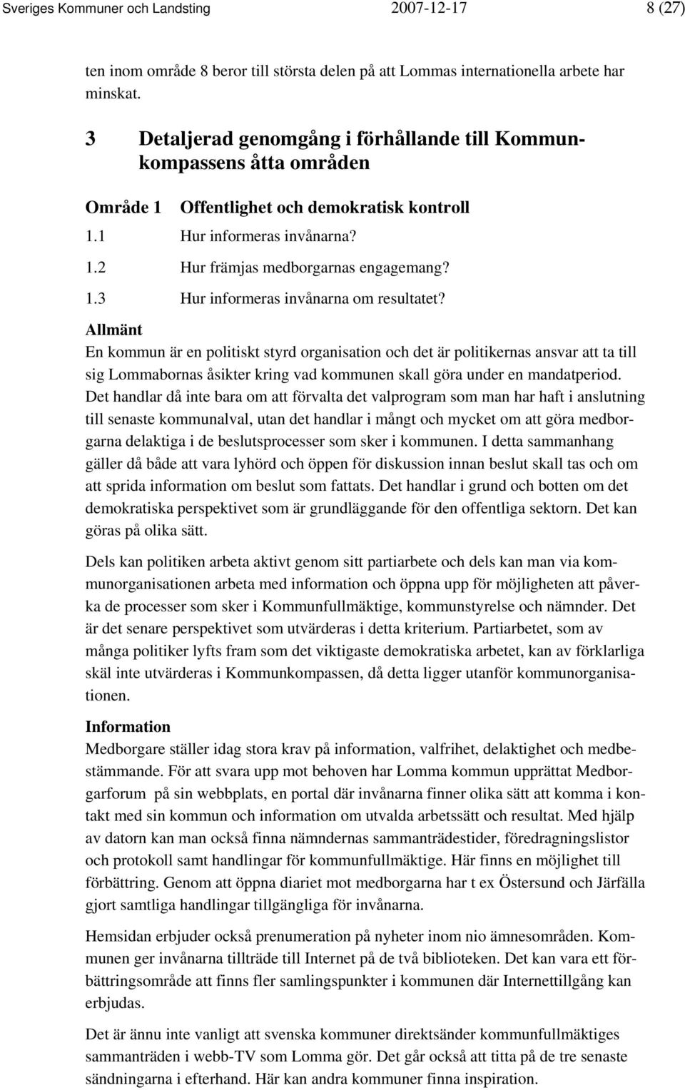 Allmänt En kommun är en politiskt styrd organisation och det är politikernas ansvar att ta till sig Lommabornas åsikter kring vad kommunen skall göra under en mandatperiod.