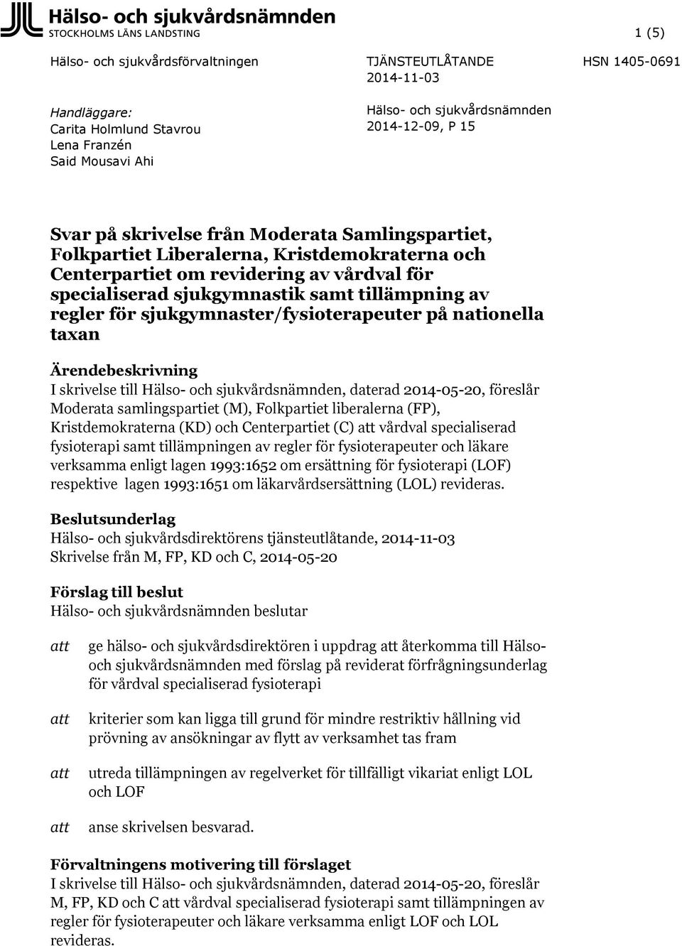 nationella taxan Ärendebeskrivning I skrivelse till Hälso- och sjukvårdsnämnden, daterad 2014-05-20, föreslår Moderata samlingspartiet (M), Folkpartiet liberalerna (FP), Kristdemokraterna (KD) och