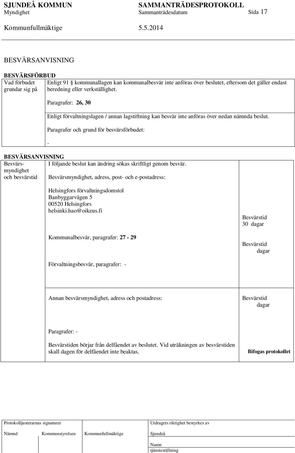 Paragrafer och grund för besvärsförbudet: - BESVÄRSANVISNING Besvärsmyndighet I följande beslut kan ändring sökas skriftligt genom besvär.