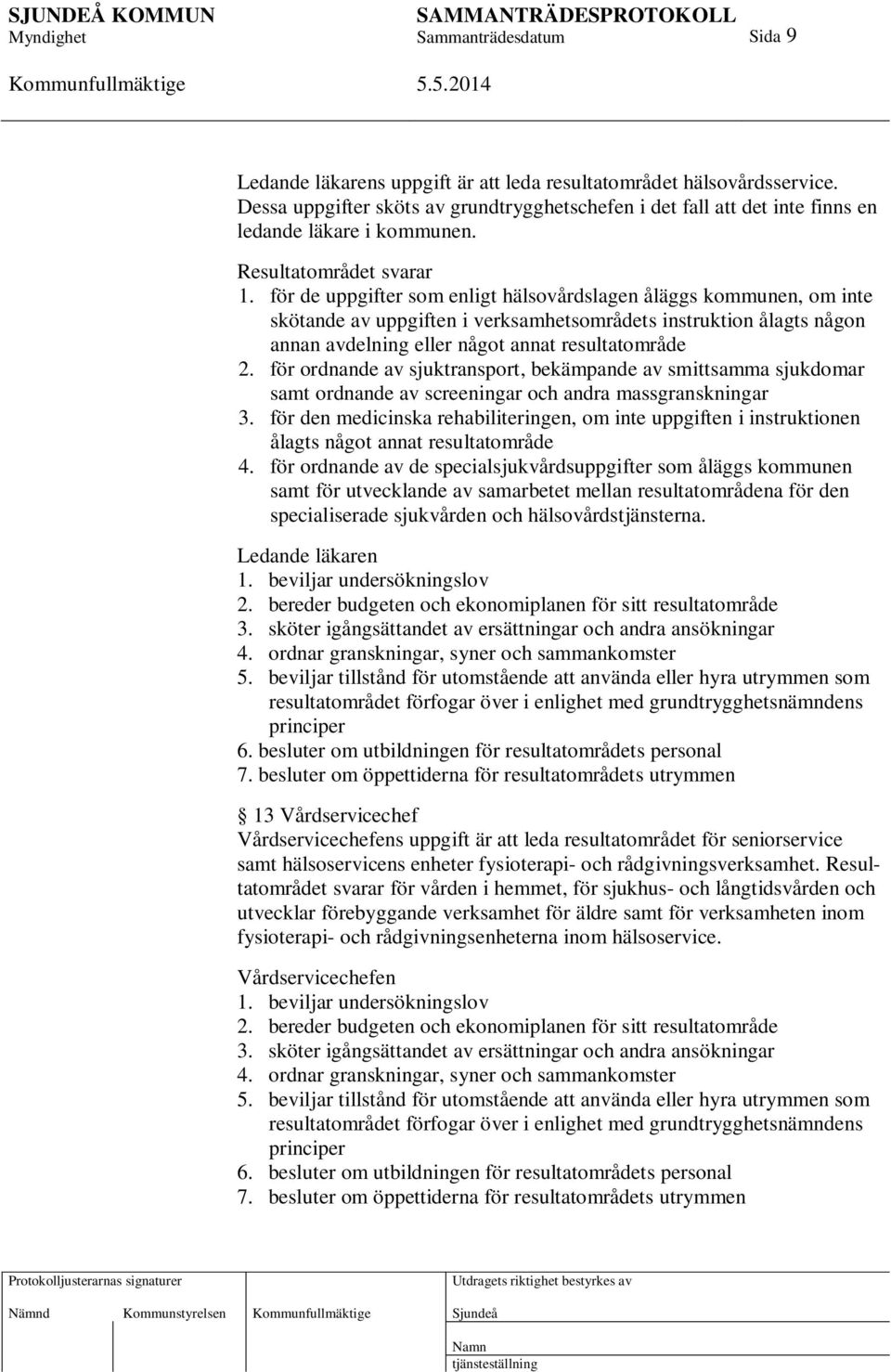 för de uppgifter som enligt hälsovårdslagen åläggs kommunen, om inte skötande av uppgiften i verksamhetsområdets instruktion ålagts någon annan avdelning eller något annat resultatområde 2.