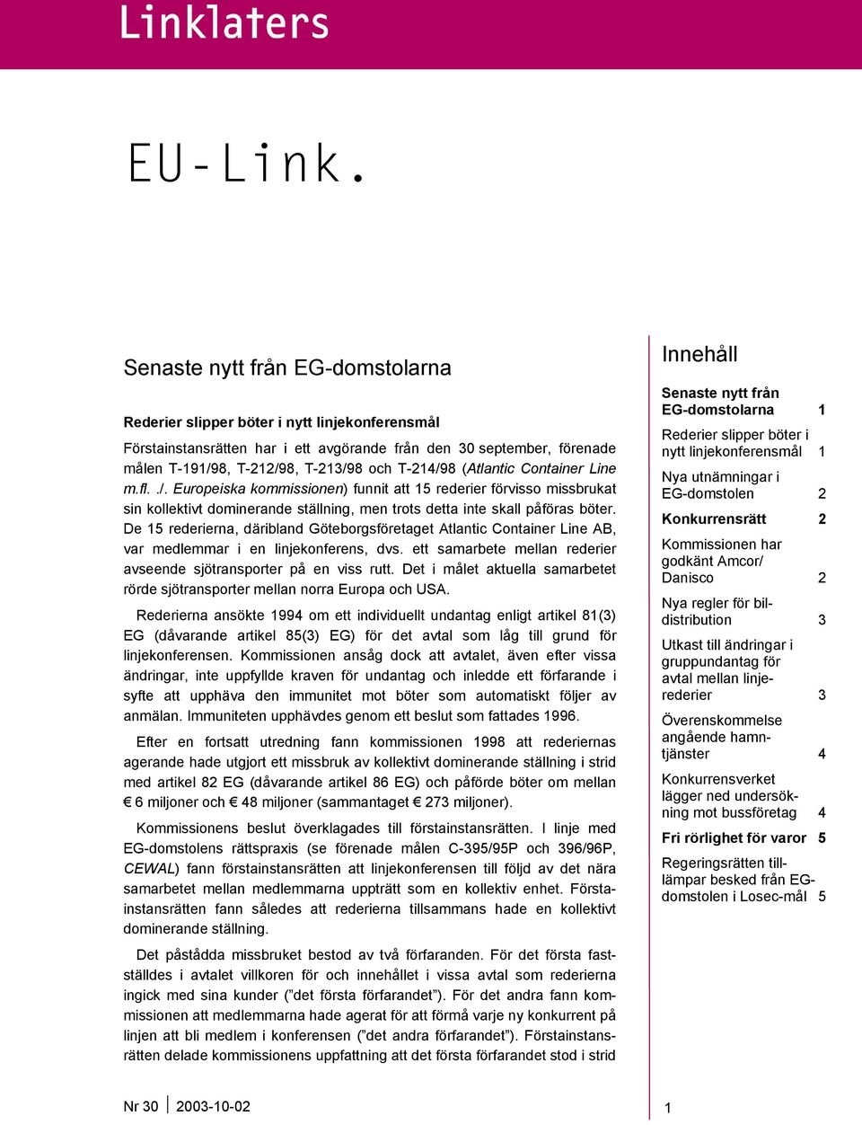 T-214/98 (Atlantic Container Line m.fl../. Europeiska kommissionen) funnit att 15 rederier förvisso missbrukat sin kollektivt dominerande ställning, men trots detta inte skall påföras böter.