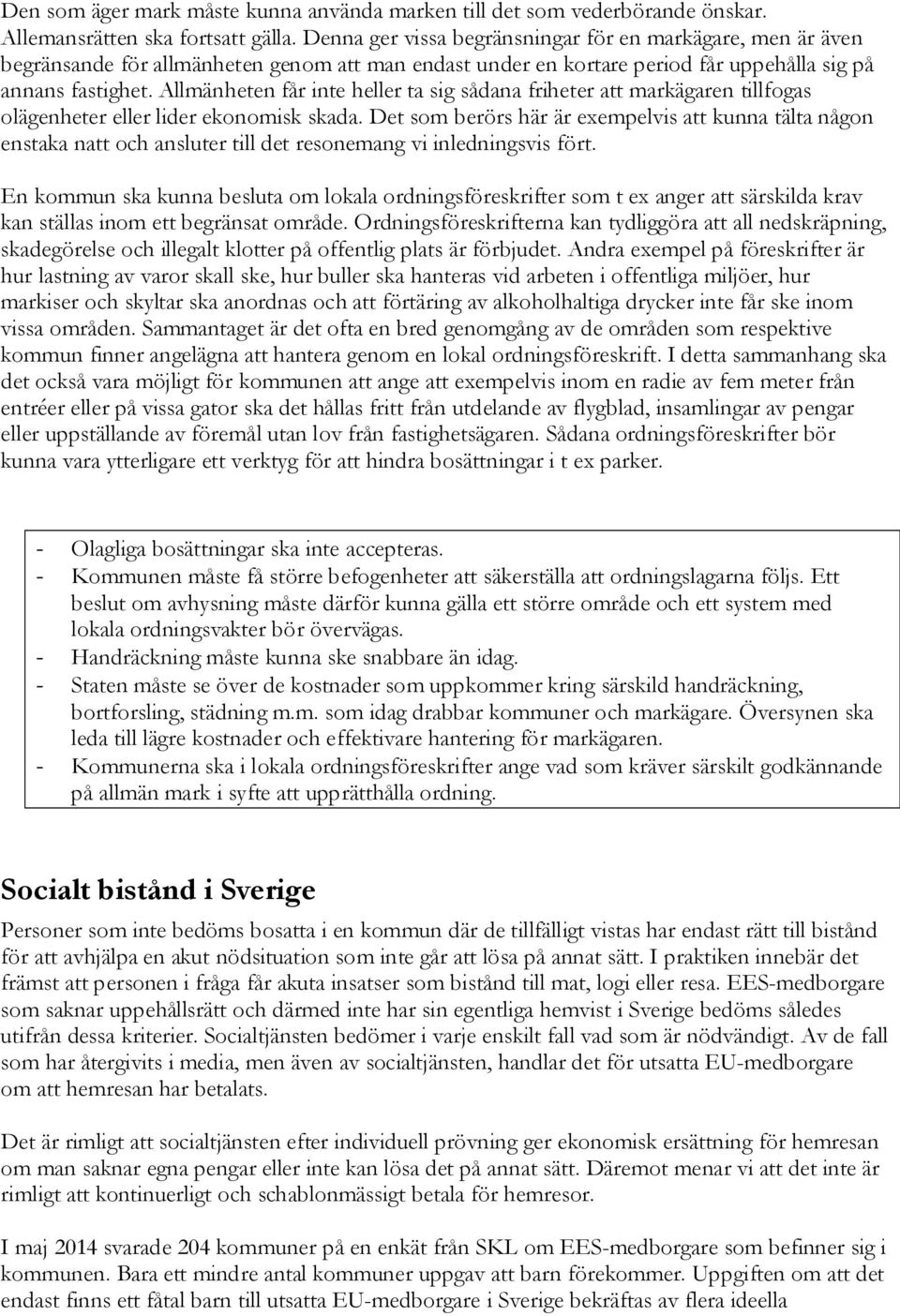 Allmänheten får inte heller ta sig sådana friheter att markägaren tillfogas olägenheter eller lider ekonomisk skada.