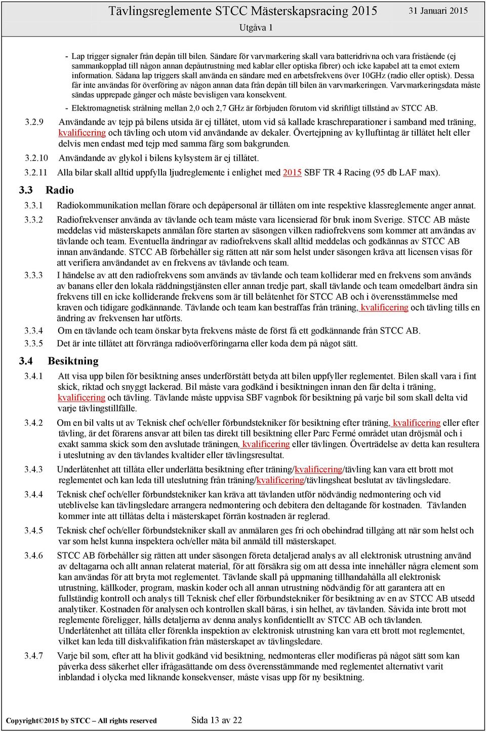 information. Sådana lap triggers skall använda en sändare med en arbetsfrekvens över 10GHz (radio eller optisk).