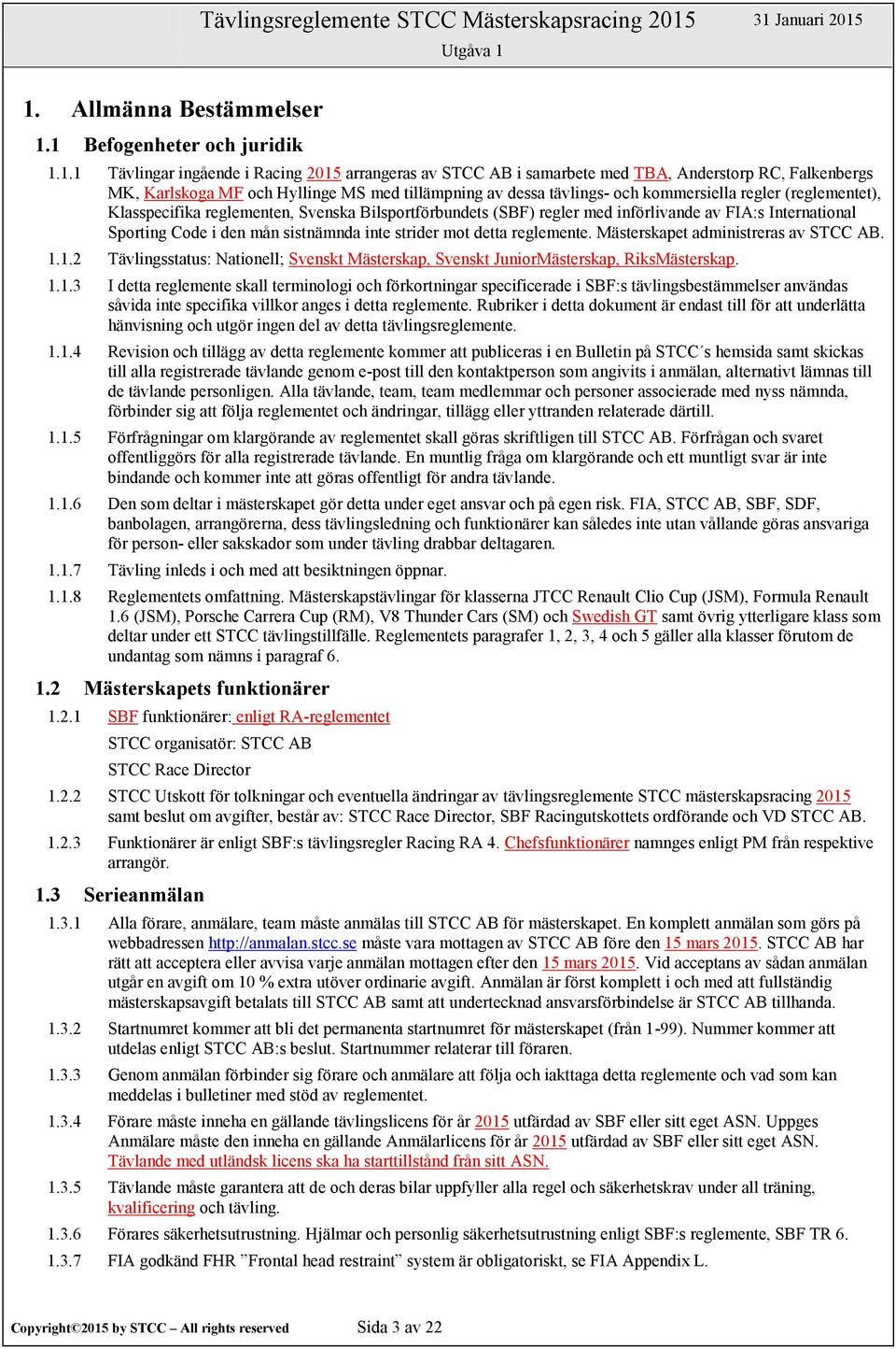 (SBF) regler med införlivande av FIA:s International Sporting Code i den mån sistnämnda inte strider mot detta reglemente. Mästerskapet administreras av STCC AB. 1.