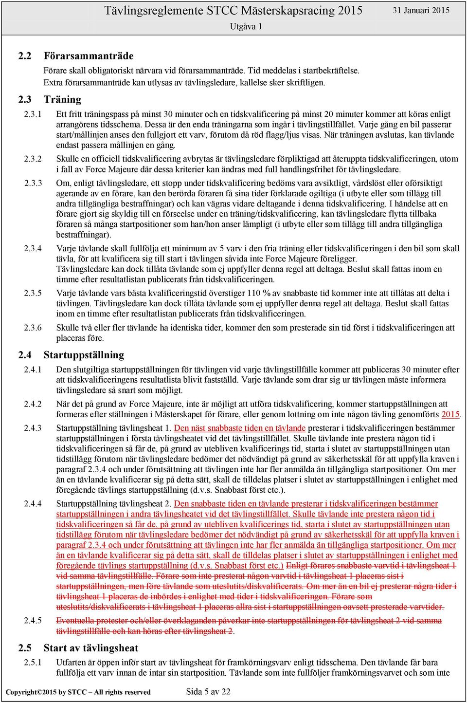 Träning 2.3.1 Ett fritt träningspass på minst 30 minuter och en tidskvalificering på minst 20 minuter kommer att köras enligt arrangörens tidsschema.