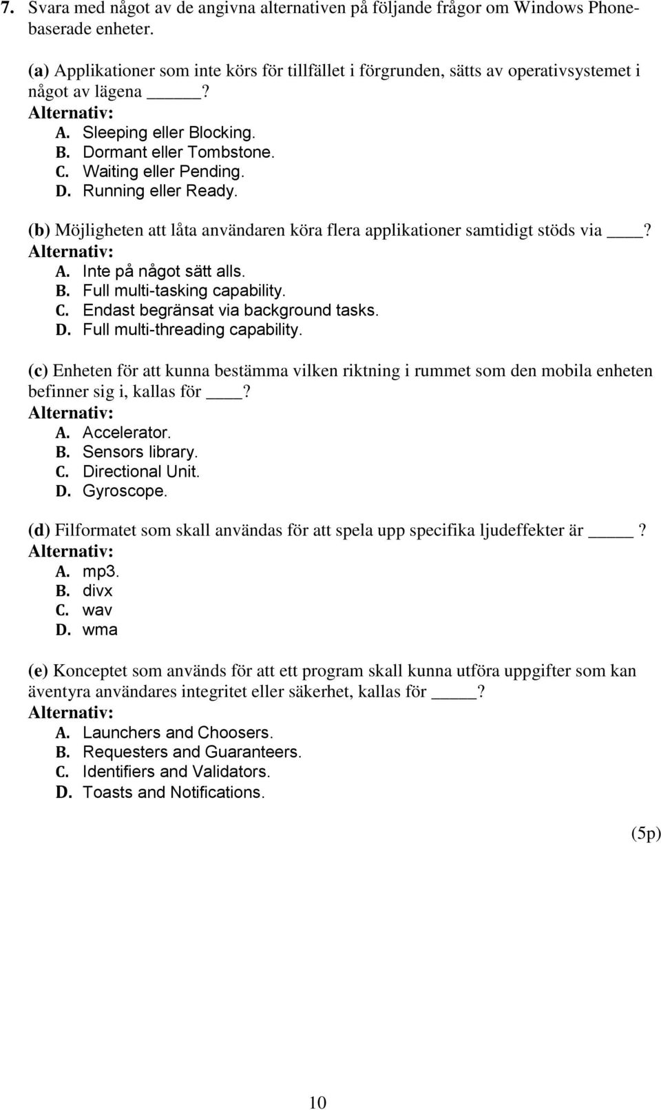 (b) Möjligheten att låta användaren köra flera applikationer samtidigt stöds via? A. Inte på något sätt alls. B. Full multi-tasking capability. C. Endast begränsat via background tasks. D.