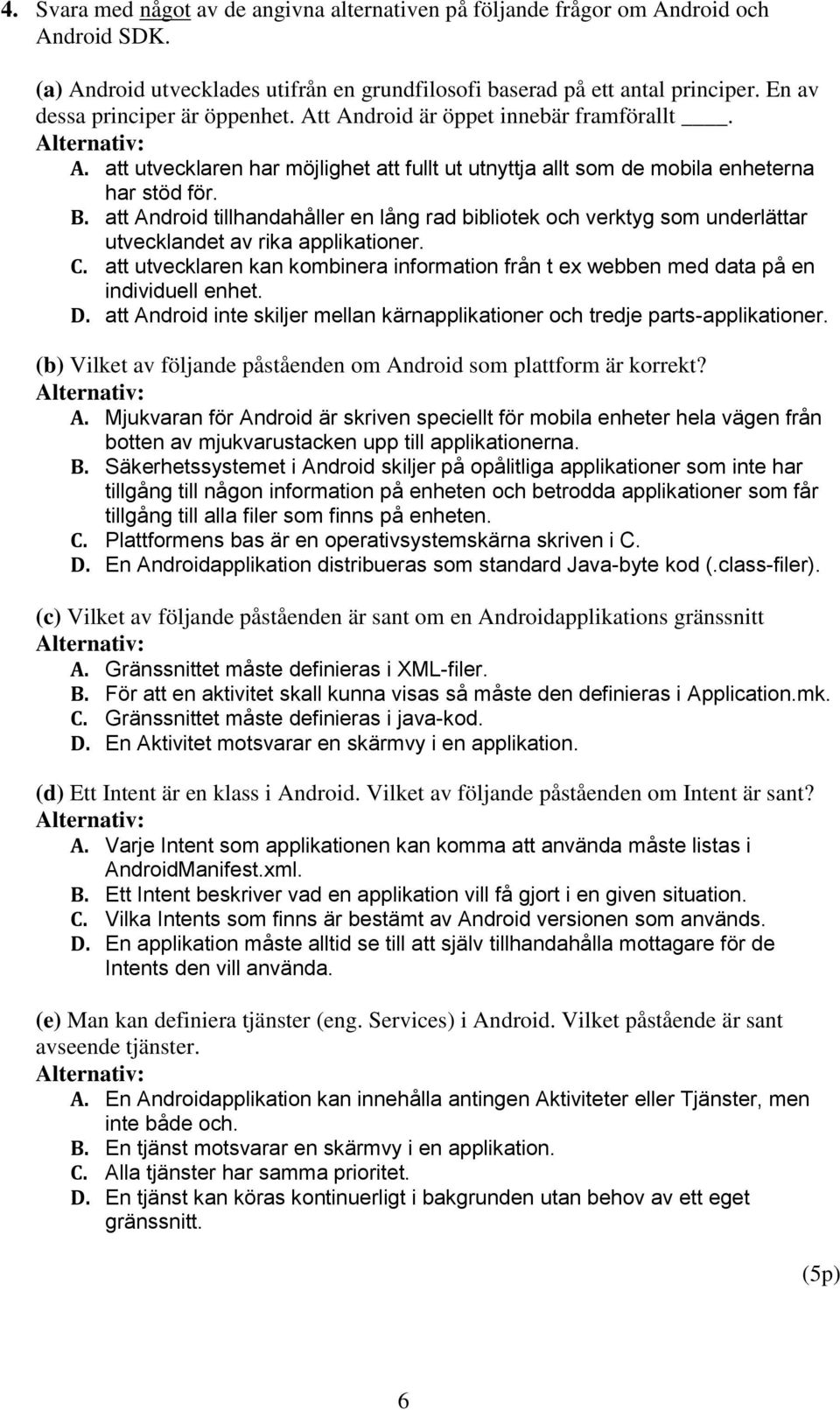 att Android tillhandahåller en lång rad bibliotek och verktyg som underlättar utvecklandet av rika applikationer. C.