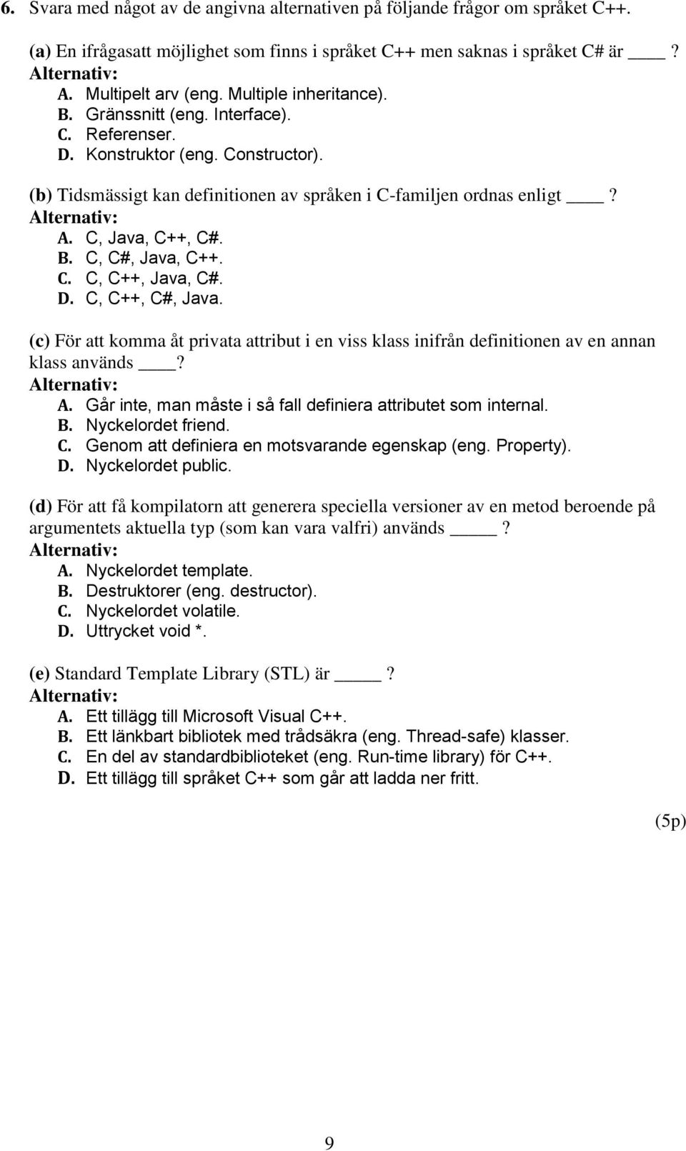 C. C, C++, Java, C#. D. C, C++, C#, Java. (c) För att komma åt privata attribut i en viss klass inifrån definitionen av en annan klass används? A.