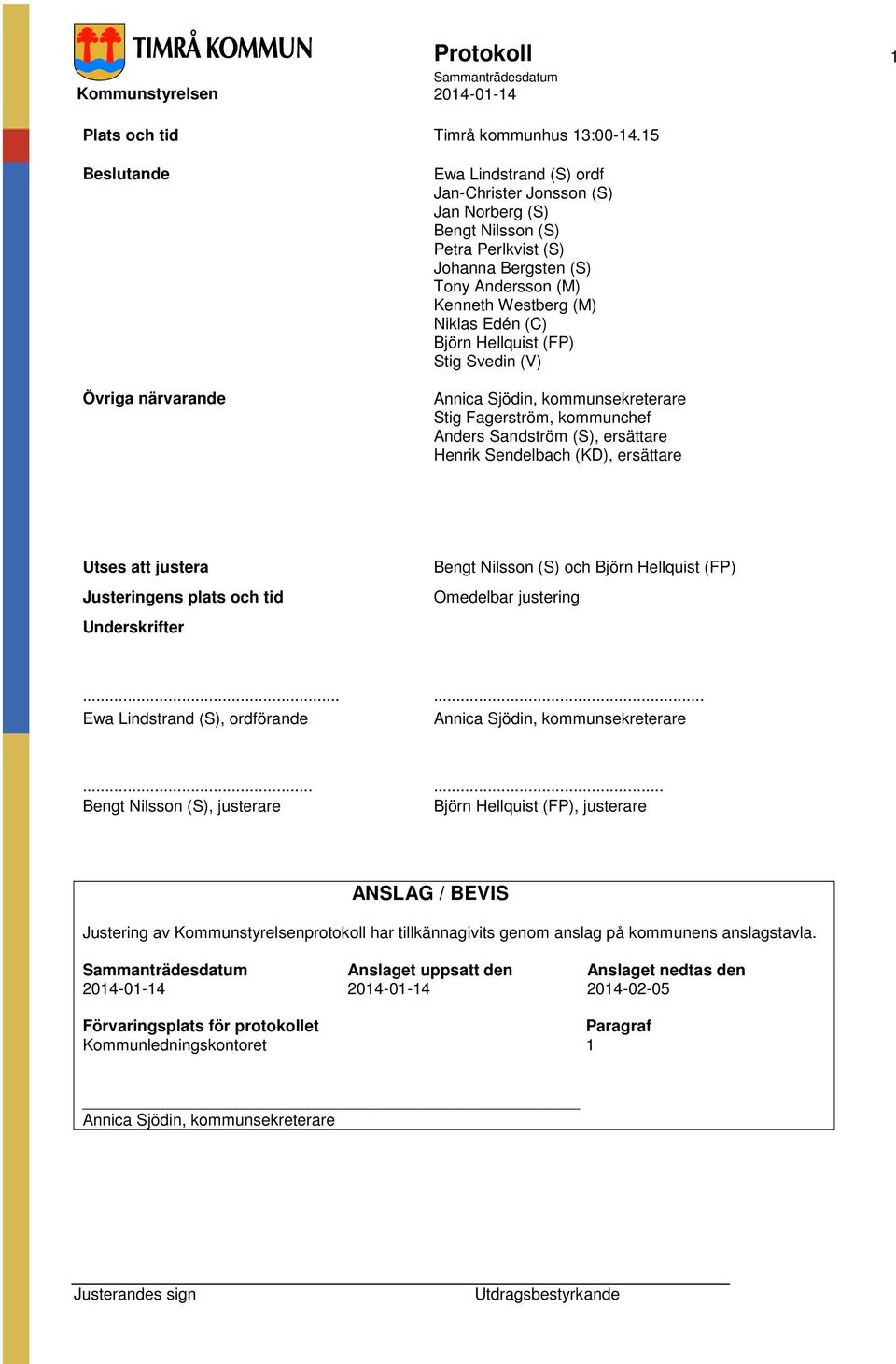 Edén (C) Björn Hellquist (FP) Stig Svedin (V) Annica Sjödin, kommunsekreterare Stig Fagerström, kommunchef Anders Sandström (S), ersättare Henrik Sendelbach (KD), ersättare Utses att justera