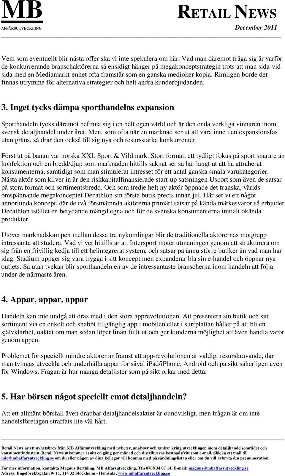 medioker kopia. Rimligen borde det finnas utrymme för alternativa strategier och helt andra kunderbjudanden. 3.