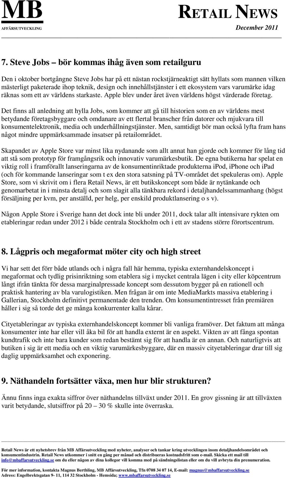 Det finns all anledning att hylla Jobs, som kommer att gå till historien som en av världens mest betydande företagsbyggare och omdanare av ett flertal branscher från datorer och mjukvara till