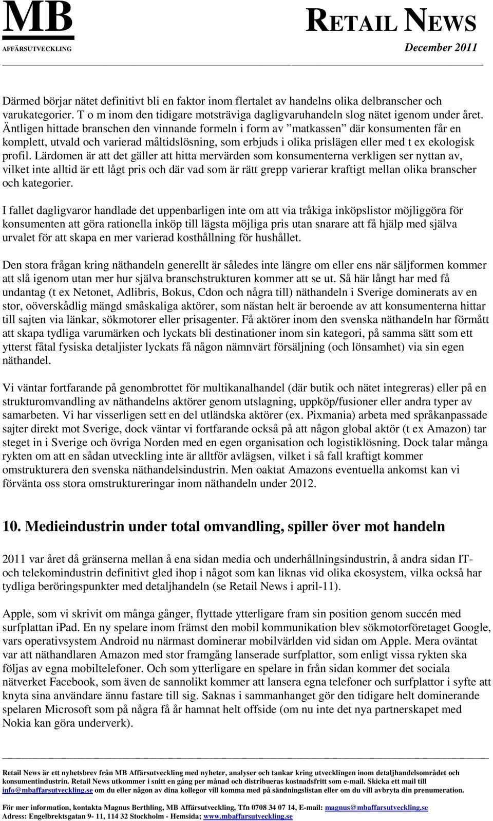 Lärdomen är att det gäller att hitta mervärden som konsumenterna verkligen ser nyttan av, vilket inte alltid är ett lågt pris och där vad som är rätt grepp varierar kraftigt mellan olika branscher