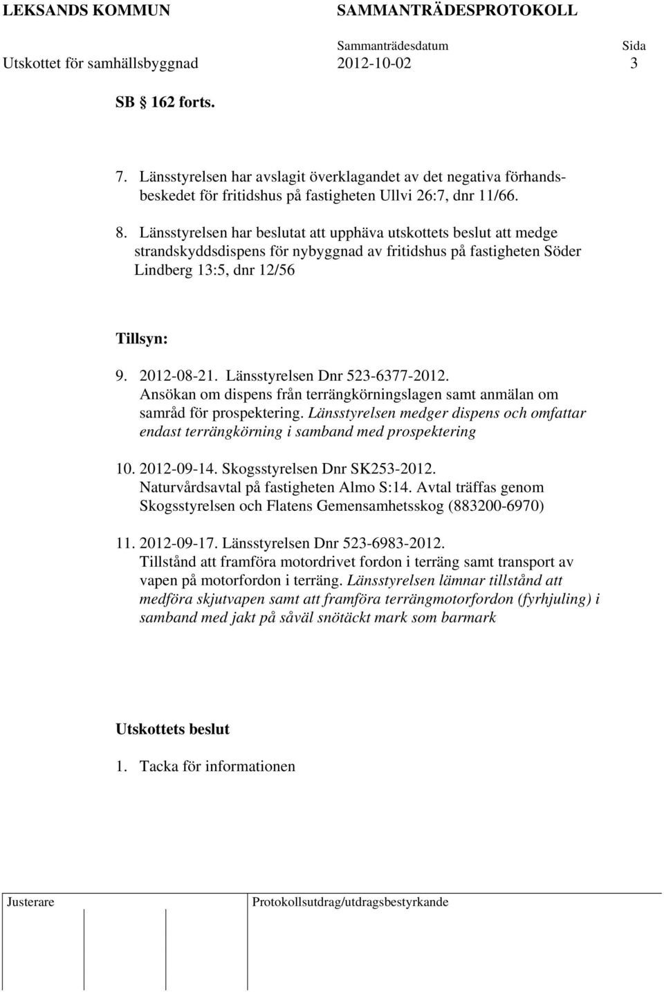 Länsstyrelsen Dnr 523-6377-2012. Ansökan om dispens från terrängkörningslagen samt anmälan om samråd för prospektering.