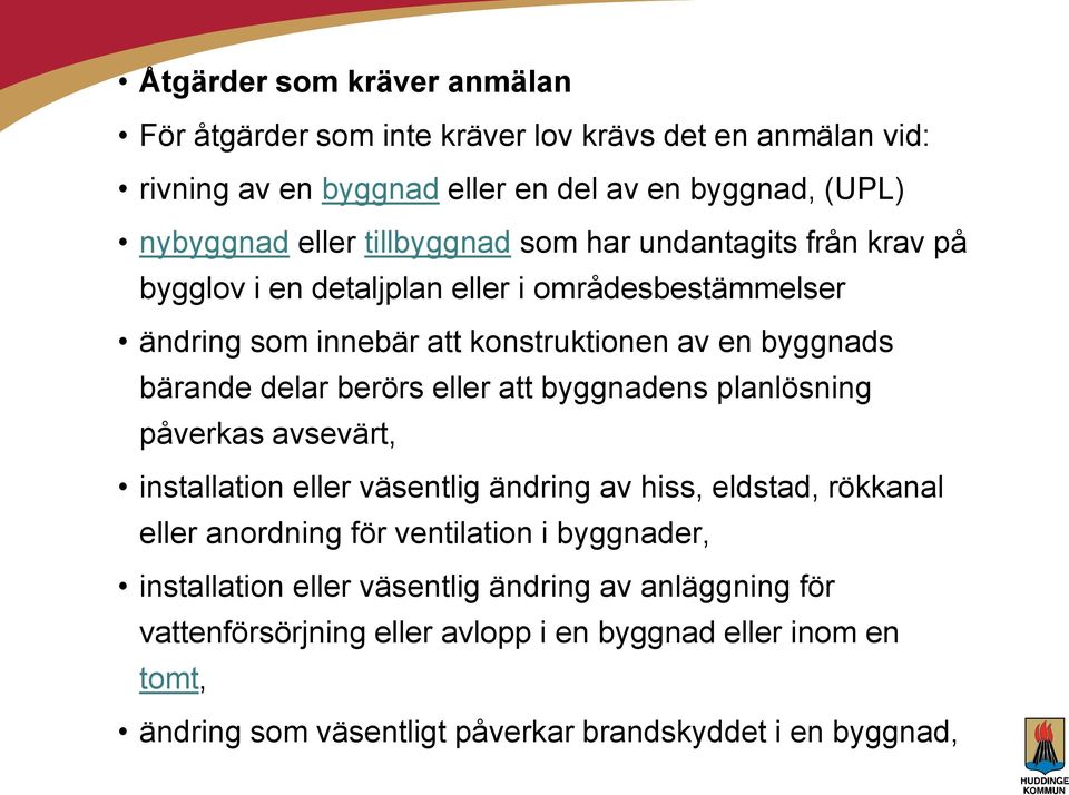 berörs eller att byggnadens planlösning påverkas avsevärt, installation eller väsentlig ändring av hiss, eldstad, rökkanal eller anordning för ventilation i byggnader,