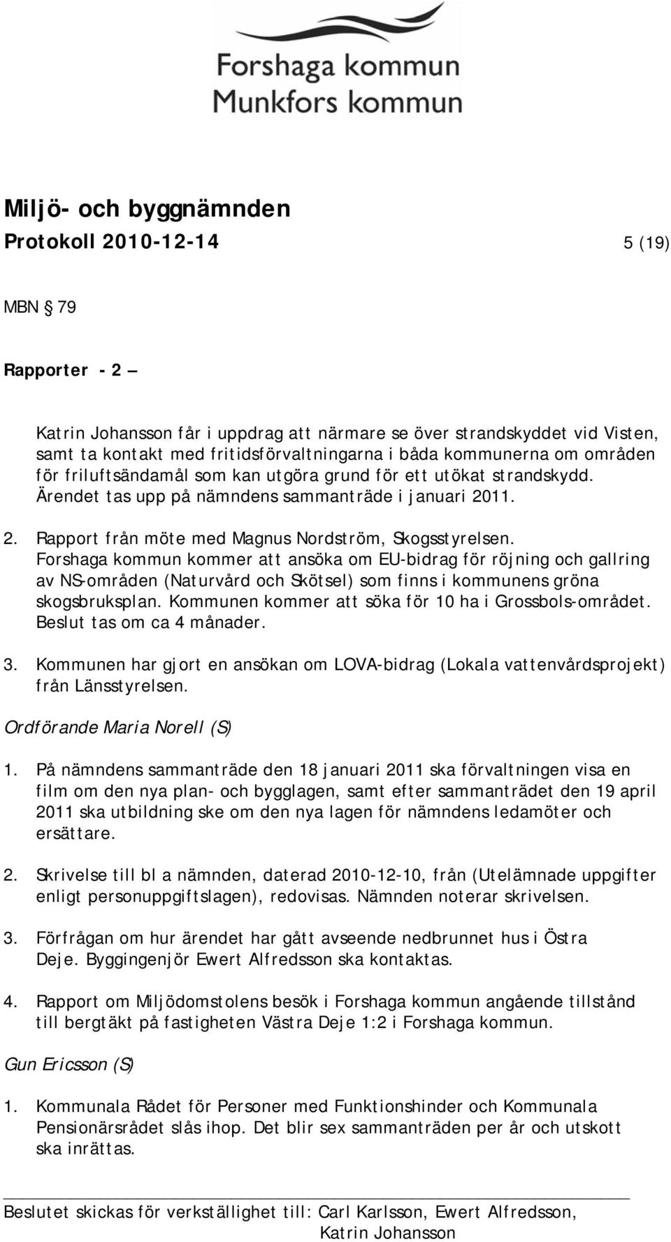 Forshaga kommun kommer att ansöka om EU-bidrag för röjning och gallring av NS-områden (Naturvård och Skötsel) som finns i kommunens gröna skogsbruksplan.