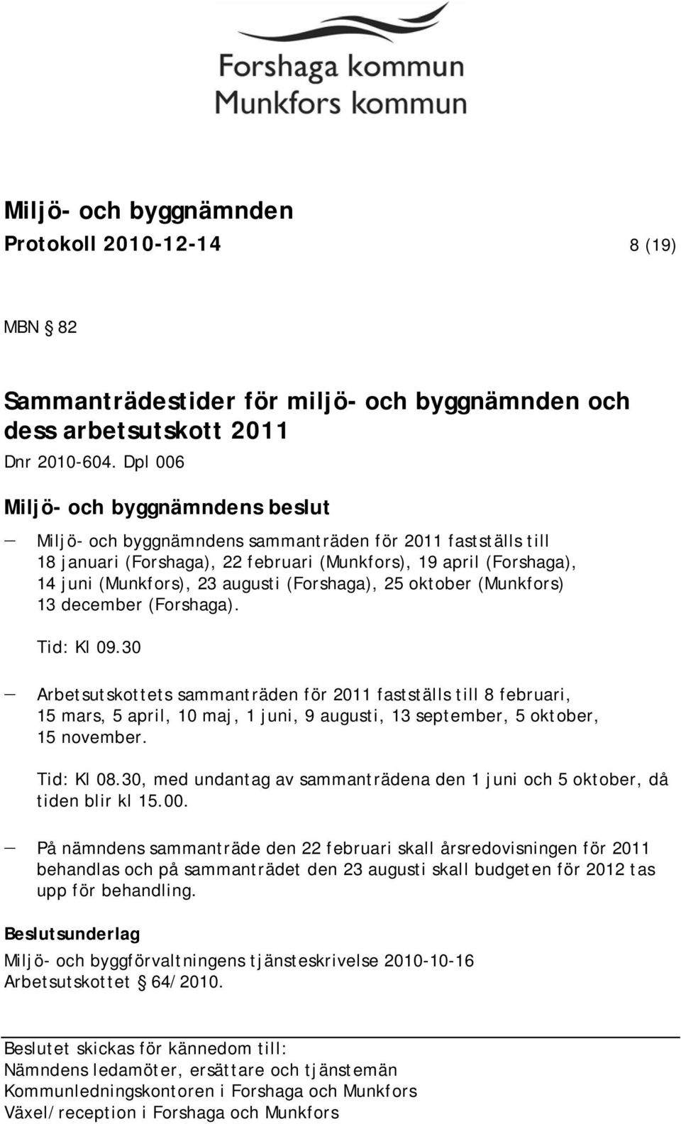 (Munkfors) 13 december (Forshaga). Tid: Kl 09.30 Arbetsutskottets sammanträden för 2011 fastställs till 8 februari, 15 mars, 5 april, 10 maj, 1 juni, 9 augusti, 13 september, 5 oktober, 15 november.