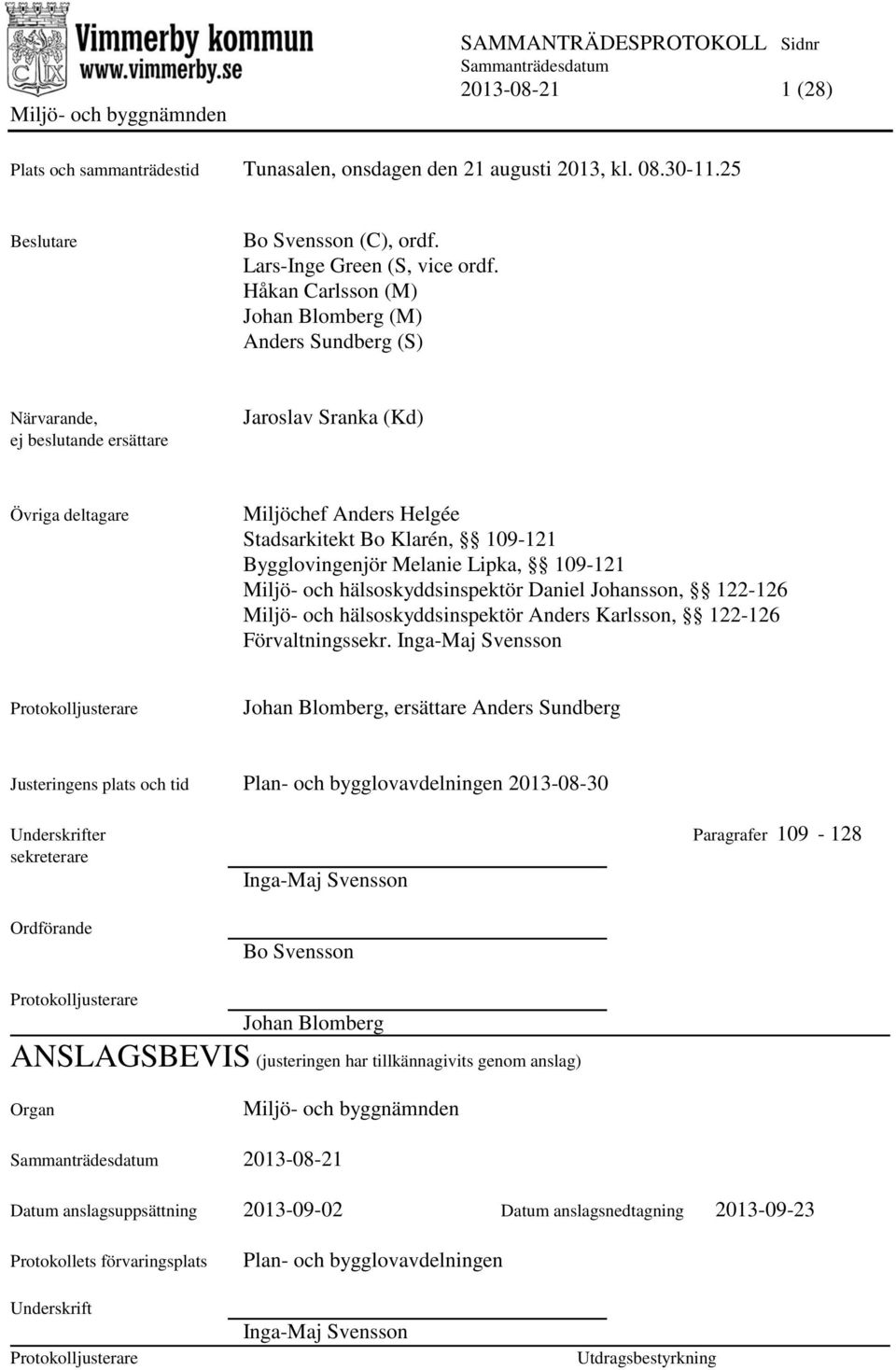 Bygglovingenjör Melanie Lipka, 109-121 Miljö- och hälsoskyddsinspektör Daniel Johansson, 122-126 Miljö- och hälsoskyddsinspektör Anders Karlsson, 122-126 Förvaltningssekr.